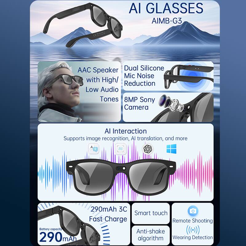 AI GLASSES  
AIMB-G3

- AAC Speaker with High/Low Audio Tones
- Dual Silicone Mic Noise Reduction
- 8MP Sony Camera
- AI Interaction: Supports image recognition, AI translation, and more
- 290mAh Battery capacity
- 3C Fast Charge
- Smart touch
- Anti-shake algorithm
- Remote Shooting
- Wearing Detection