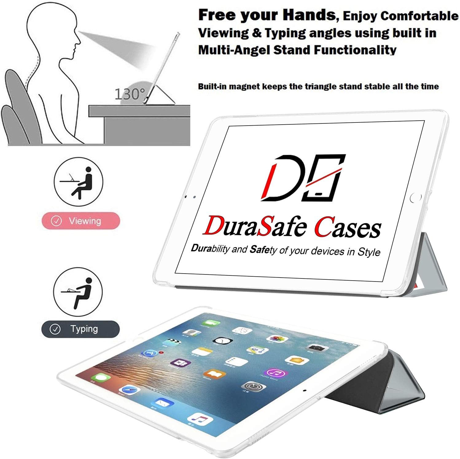 Free your Hands, Enjoy Comfortable Viewing & Typing angles using built in Multi-Angel Stand Functionality

130°

Built-in magnet keeps the triangle stand stable all the time

Viewing Pi Typing

DO DuraSafe Cases Durability and Safety of your devices in Style