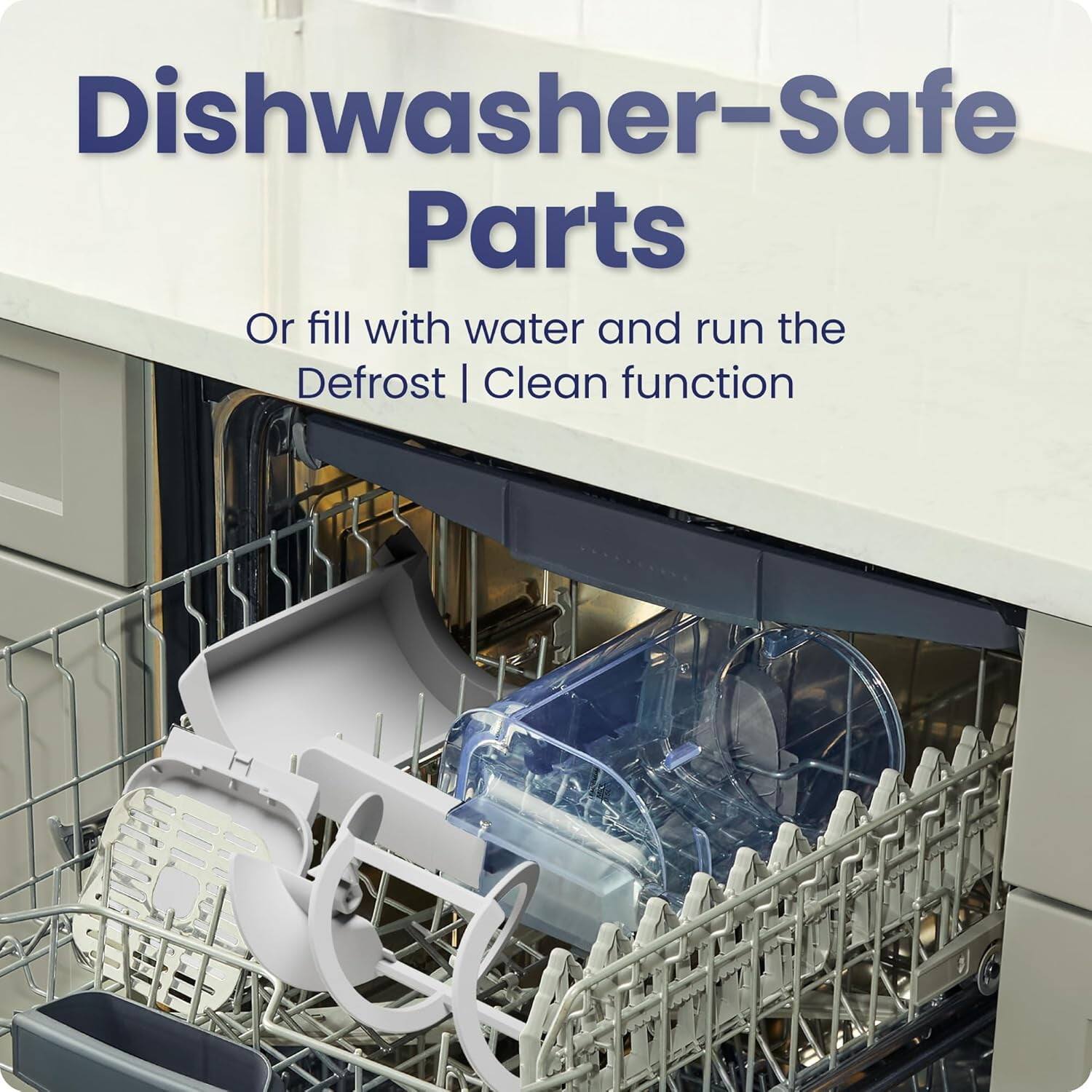 Dishwasher-Safe Parts

Or fill with water and run the Defrost | Clean function