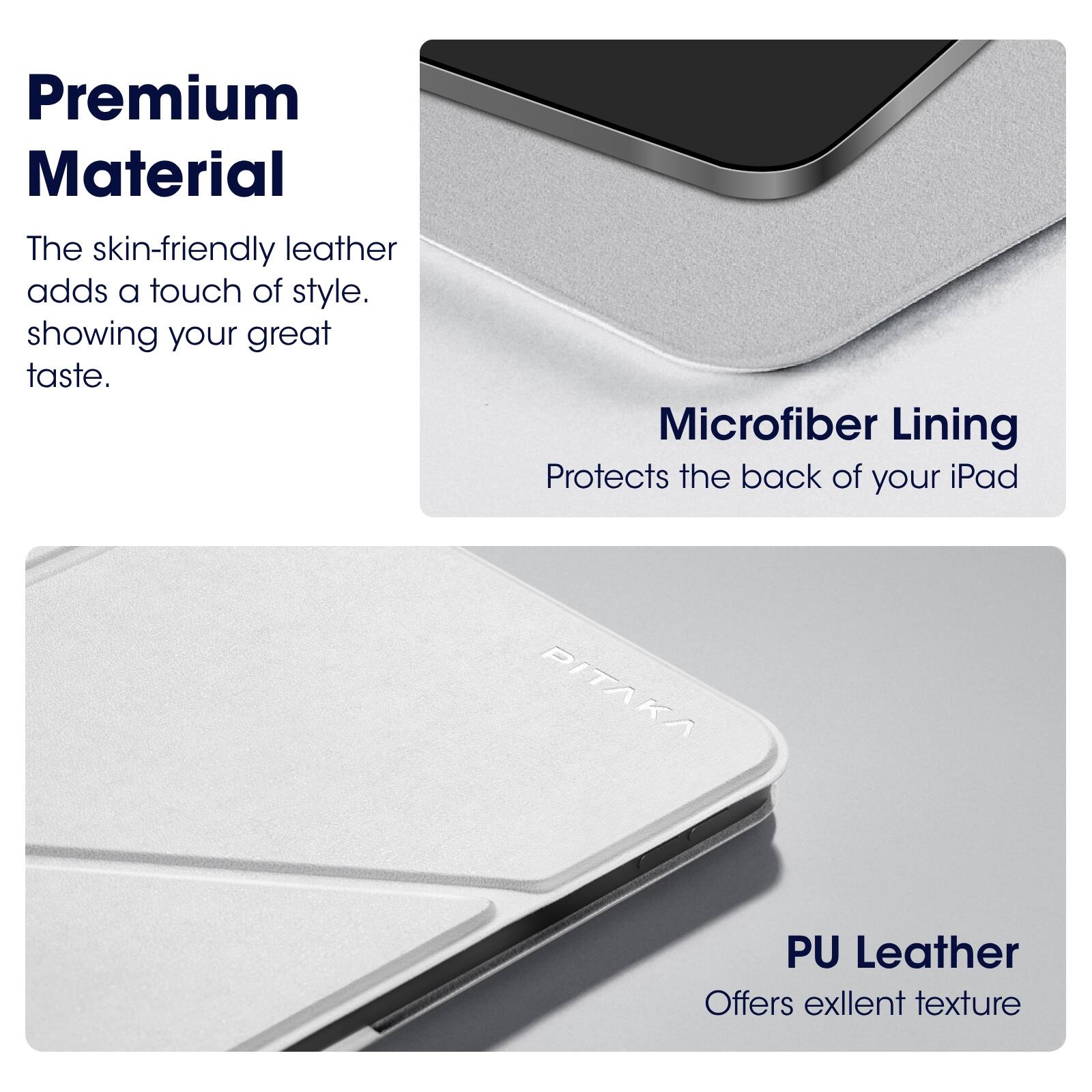 Premium Material  
The skin-friendly leather adds a touch of style, showing your great taste.  

Microfiber Lining  
Protects the back of your iPad  

PU Leather  
Offers excellent texture