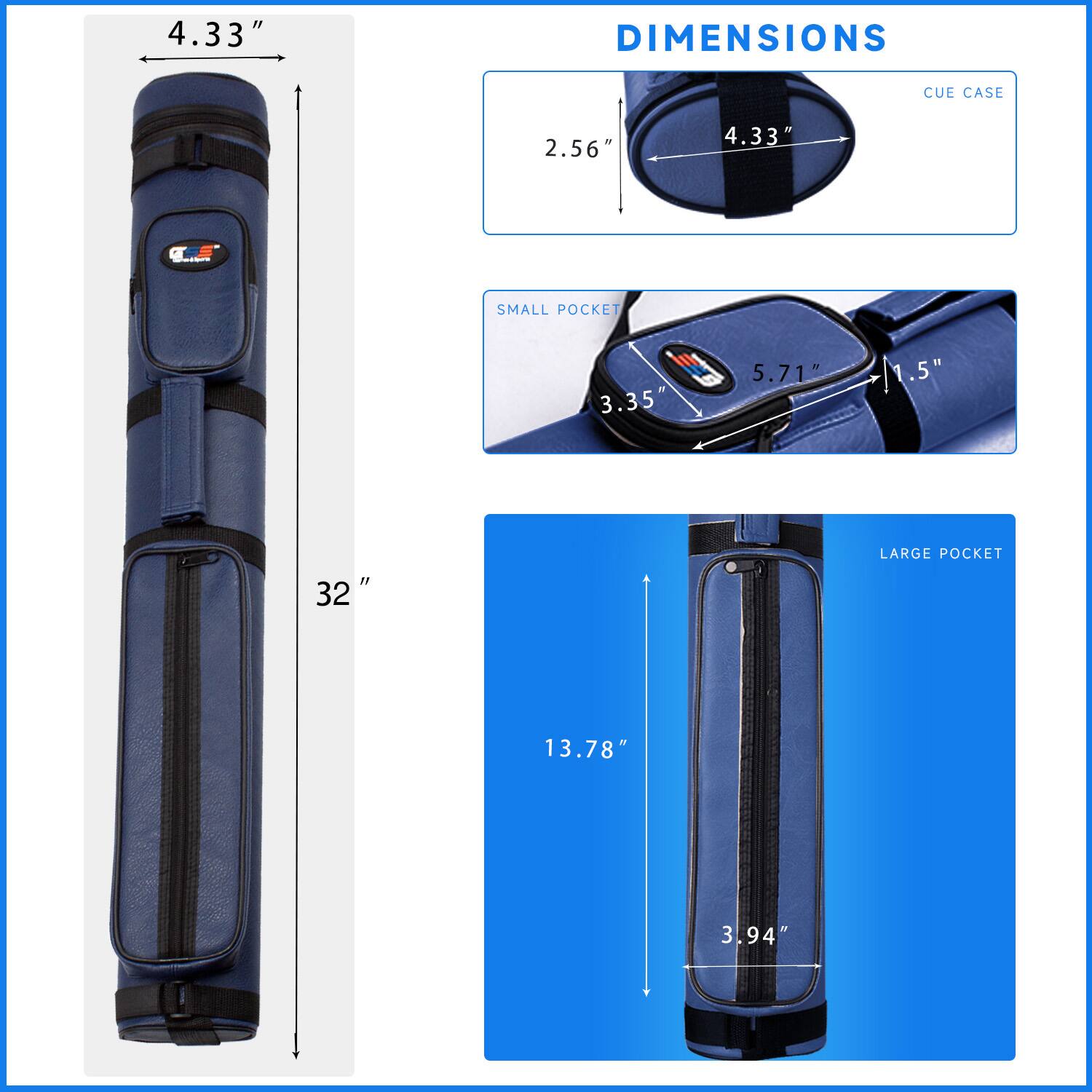 DIMENSIONS
CUE CASE 4.33" 2.56"
SMALL POCKET 3.35" 5.71" 1.5"
LARGE POCKET 13.78" 3.94"