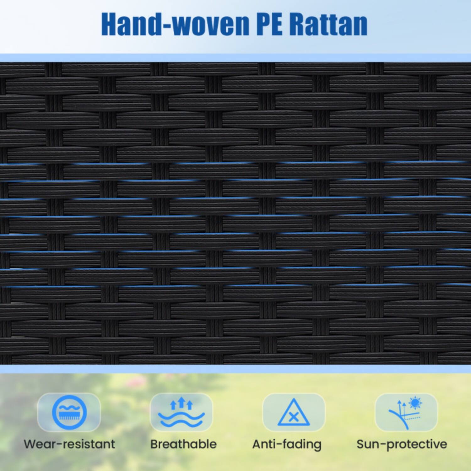 Hand-woven PE Rattan

- Wear-resistant
- Breathable
- Anti-fading
- Sun-protective