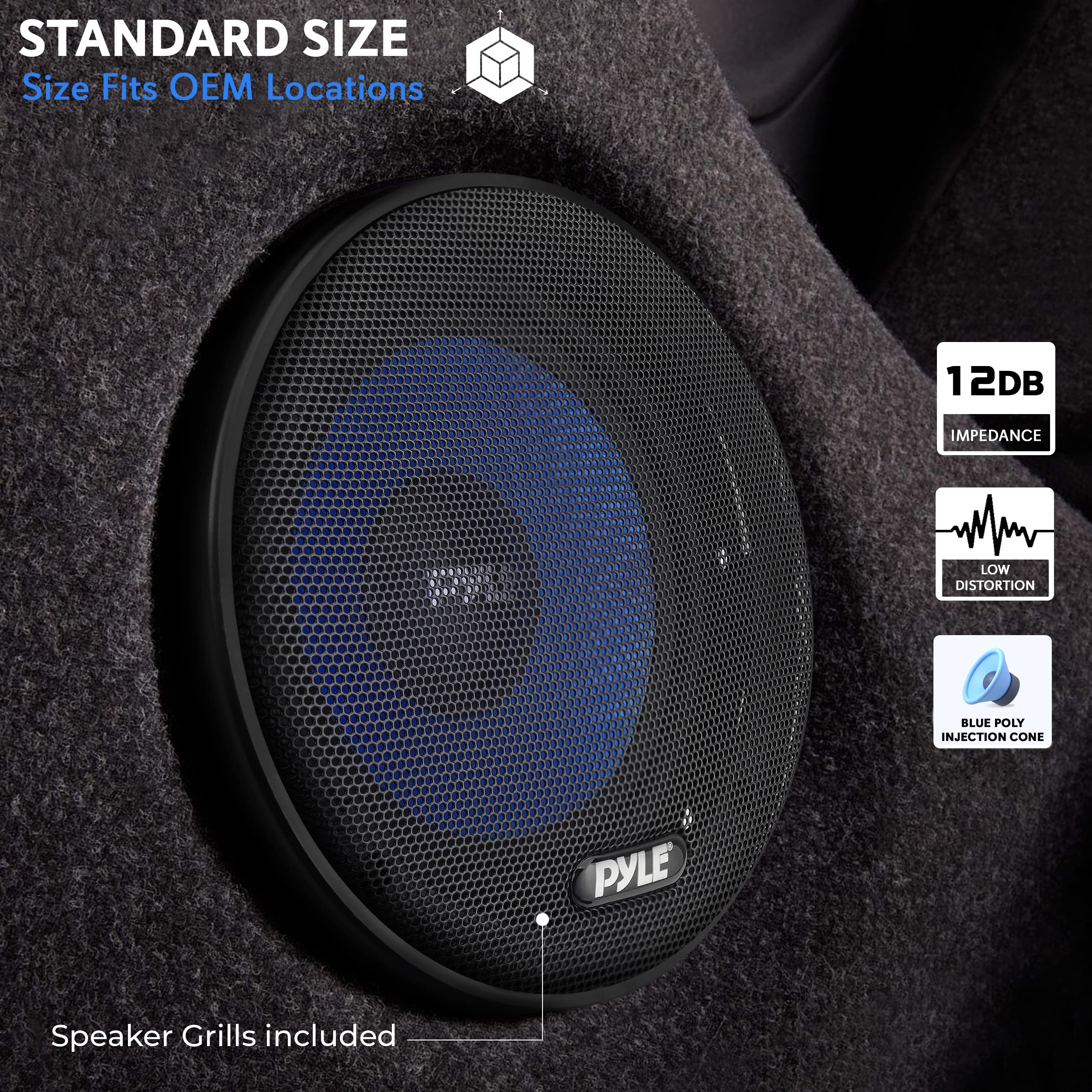 STANDARD SIZE  
Size Fits OEM Locations  

12DB IMPEDANCE  
LOW DISTORTION  
BLUE POLY INJECTION CONE  

Speaker Grills included