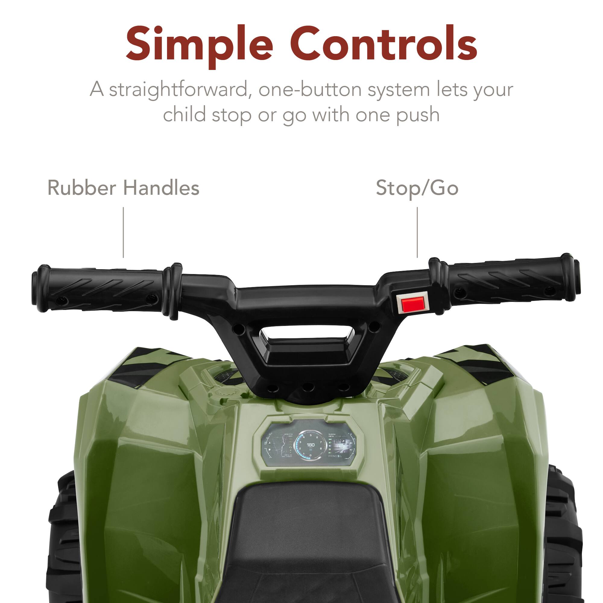 Simple Controls

A straightforward, one-button system lets your child stop or go with one push.

Rubber Handles

Stop/Go