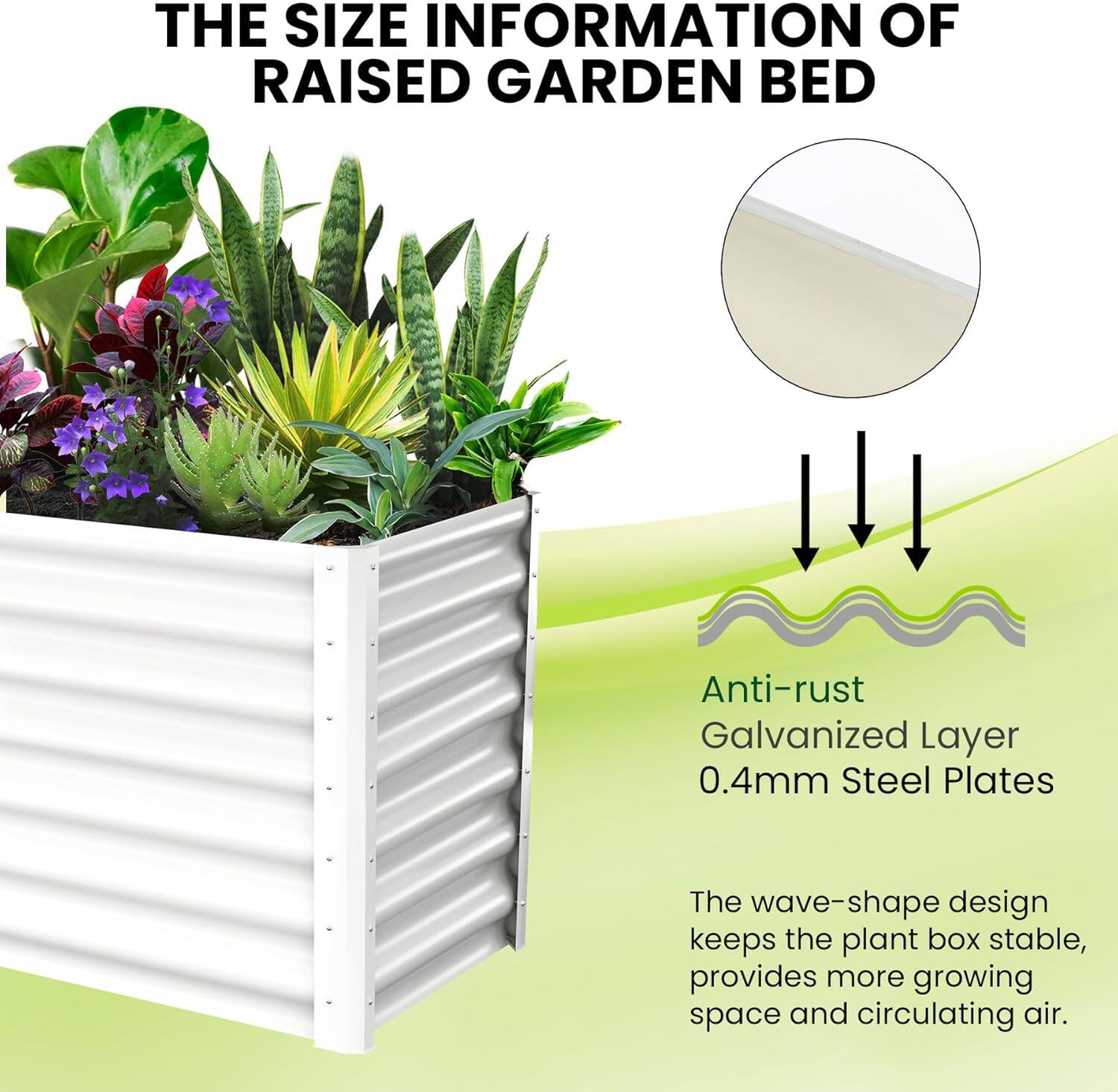 THE SIZE INFORMATION OF RAISED GARDEN BED

Anti-rust  
Galvanized Layer  
0.4mm Steel Plates

The wave-shape design keeps the plant box stable, provides more growing space and circulating air.