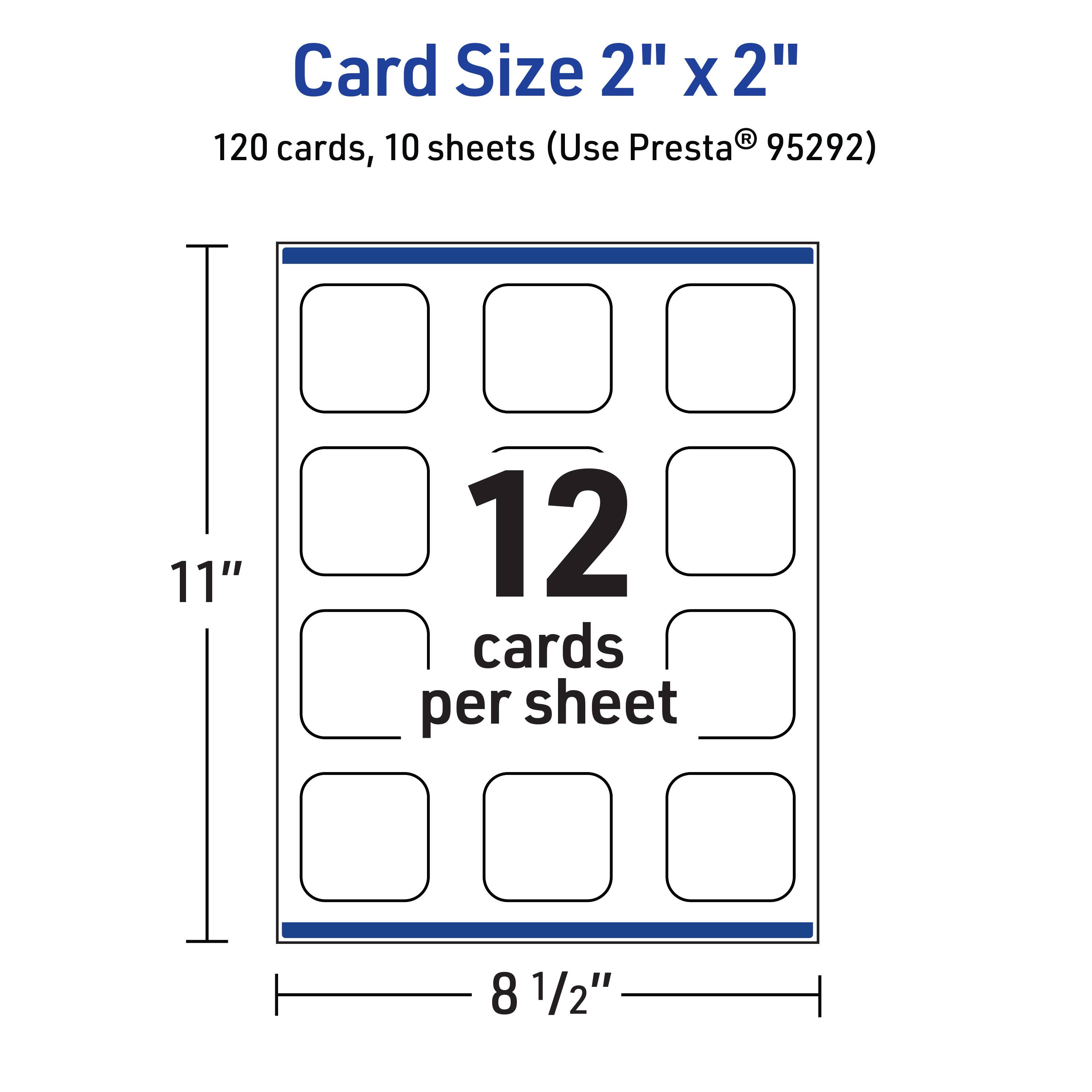 Card Size 2" x 2"  
120 cards, 10 sheets (Use Presta® 95292)  
11" x 8 1/2"  
12 cards per sheet