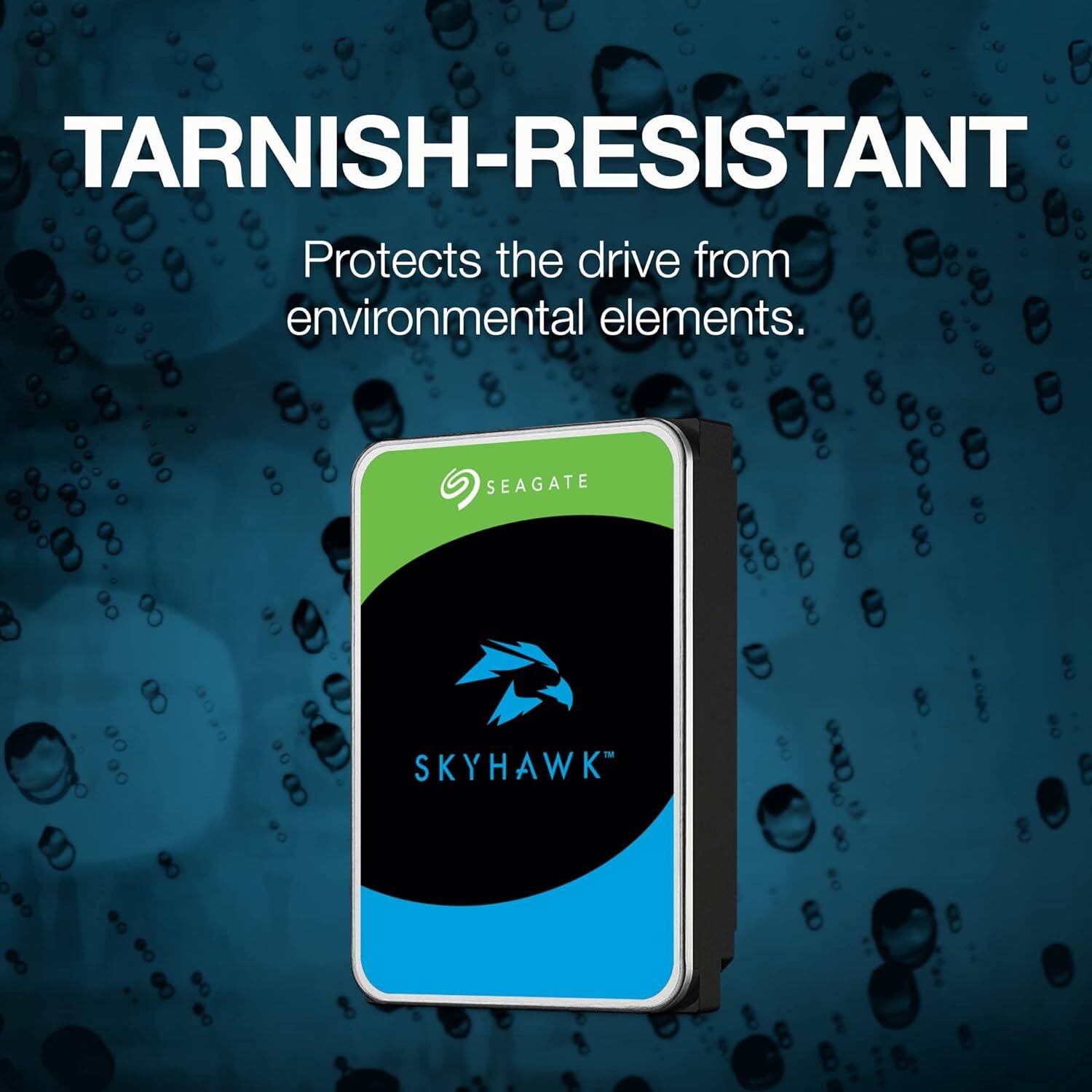 TARNISH-RESISTANT  
Protects the drive from environmental elements.  

SEAGATE  
SKYHAWK