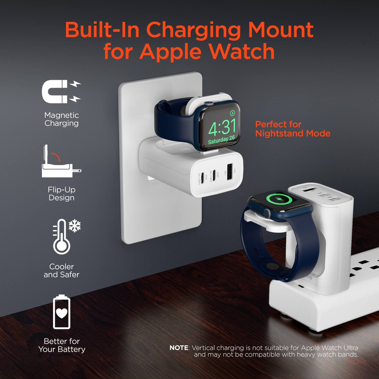 Built-In Charging Mount for Apple Watch  
Magnetic Charging  
Flip-Up Design  
Cooler and Safer  
Better for Your Battery  

Perfect for Nightstand Mode  

NOTE: Vertical charging is not suitable for Apple Watch Ultra and may not be compatible with heavy watch bands.