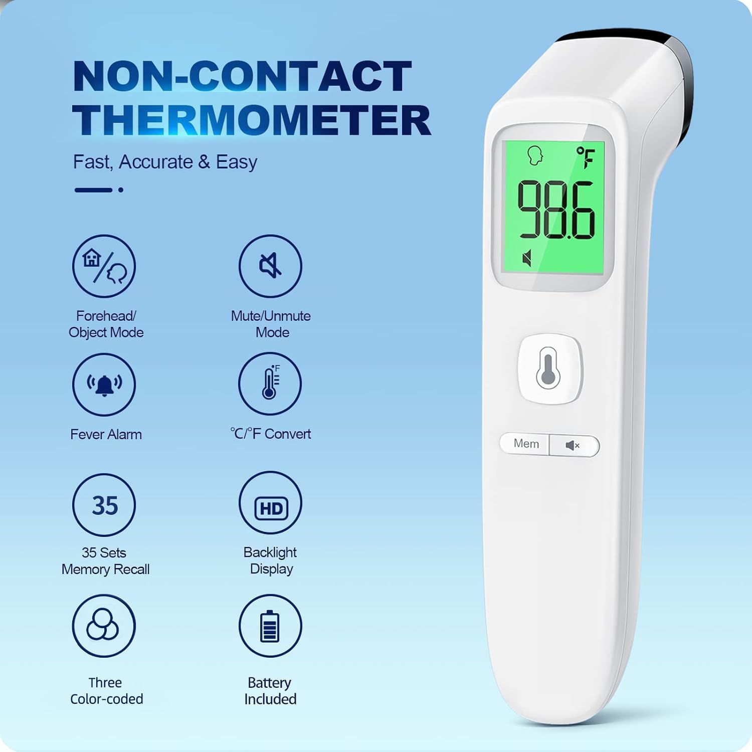 NON-CONTACT THERMOMETER  
Fast, Accurate & Easy  

- Forehead/ Object Mode  
- Mute/Unmute Mode  
- Fever Alarm  
- C/F Convert  
- 35 Sets Memory Recall  
- Backlight Display  
- Three Color-coded  
- Battery Included