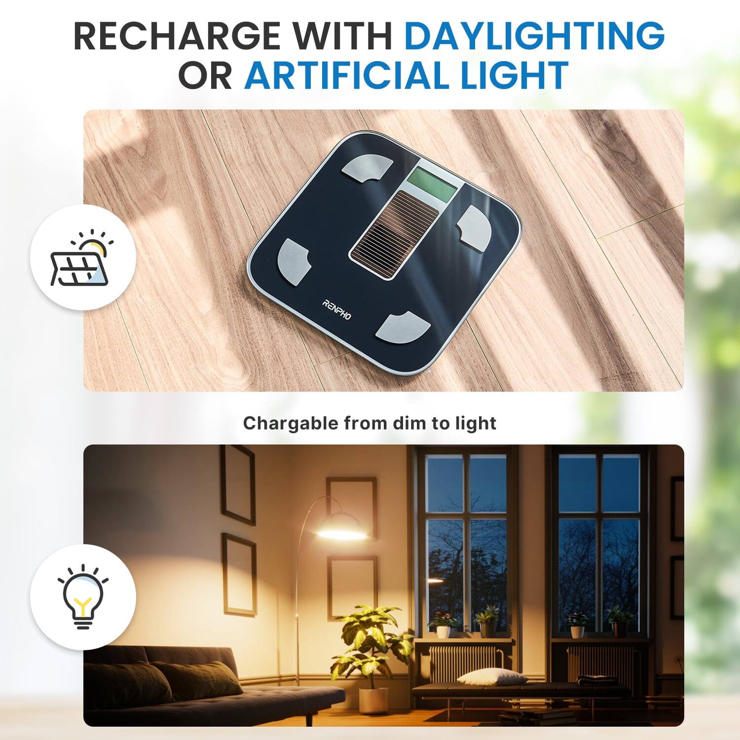 RECHARGE WITH DAYLIGHTING OR ARTIFICIAL LIGHT

RENPHO

Chargable from dim to light
