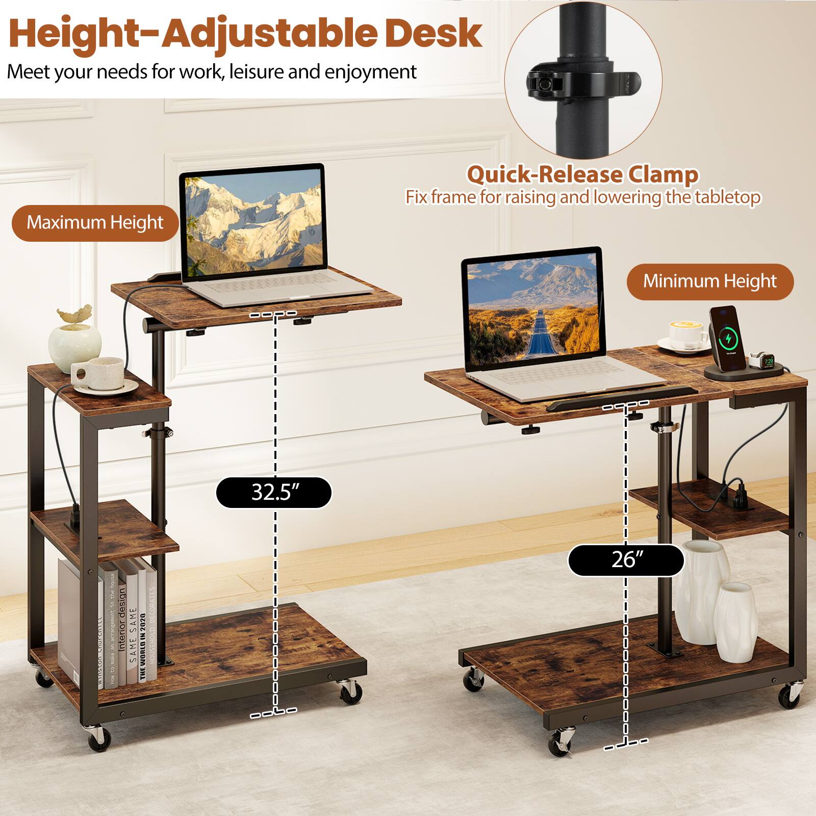 Height-Adjustable Desk  
Meet your needs for work, leisure and enjoyment  

Maximum Height  
Quick-Release Clamp  
Fix frame for raising and lowering the tabletop  

Minimum Height 32.5"  
26"