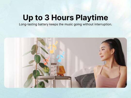 Up to 3 Hours Playtime  
Long-lasting battery keeps the music going without interruption.