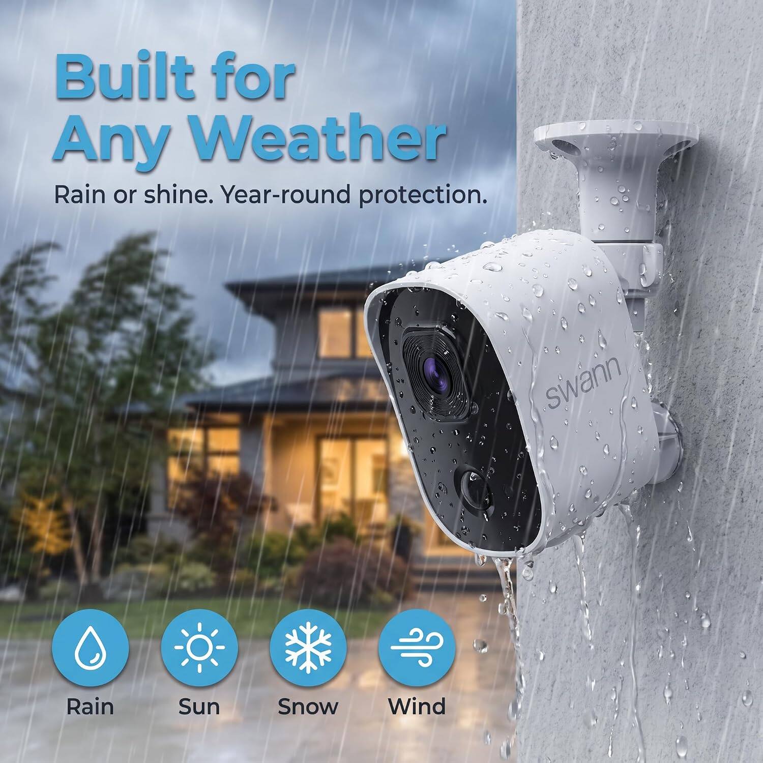 Built for Any Weather  
Rain or shine. Year-round protection.  

swann  

Rain  
Sun  
Snow  
Wind