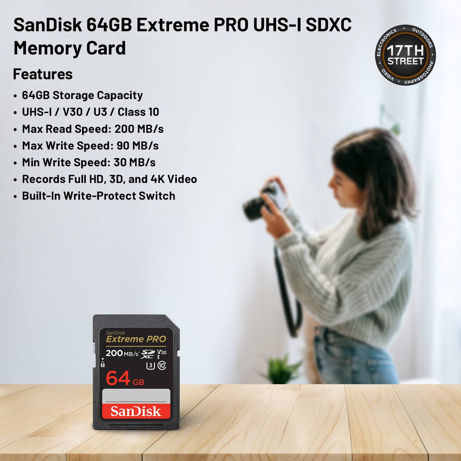 SanDisk 64GB Extreme PRO UHS-I SDXC Memory Card

Features:
- 64GB Storage Capacity
- UHS-I / V30 / U3 / Class 10
- Max Read Speed: 200 MB/s
- Max Write Speed: 90 MB/s
- Min Write Speed: 30 MB/s
- Records Full HD, 3D, and 4K Video
- Built-In Write-Protect Switch

SanDisk Extreme PRO 200 MB/s 64 GB 3 V30 I 10