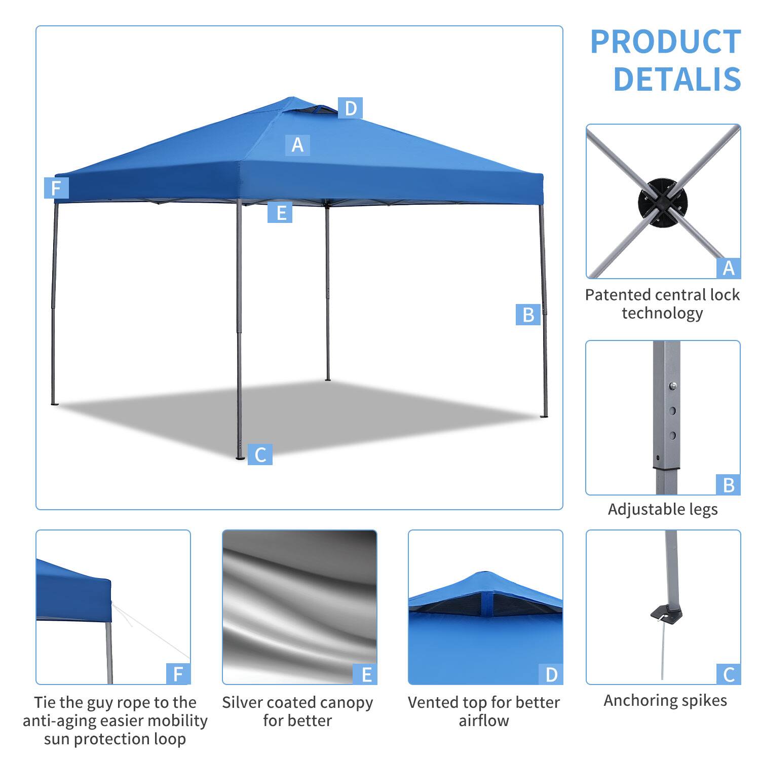 PRODUCT DETAILS

A) Patented central lock technology  
B) Adjustable legs  
C) Anchoring spikes  
D) Vented top for better airflow  
E) Silver coated canopy for better sun protection  
F) Tie the guy rope to the anti-aging easier mobility loop
