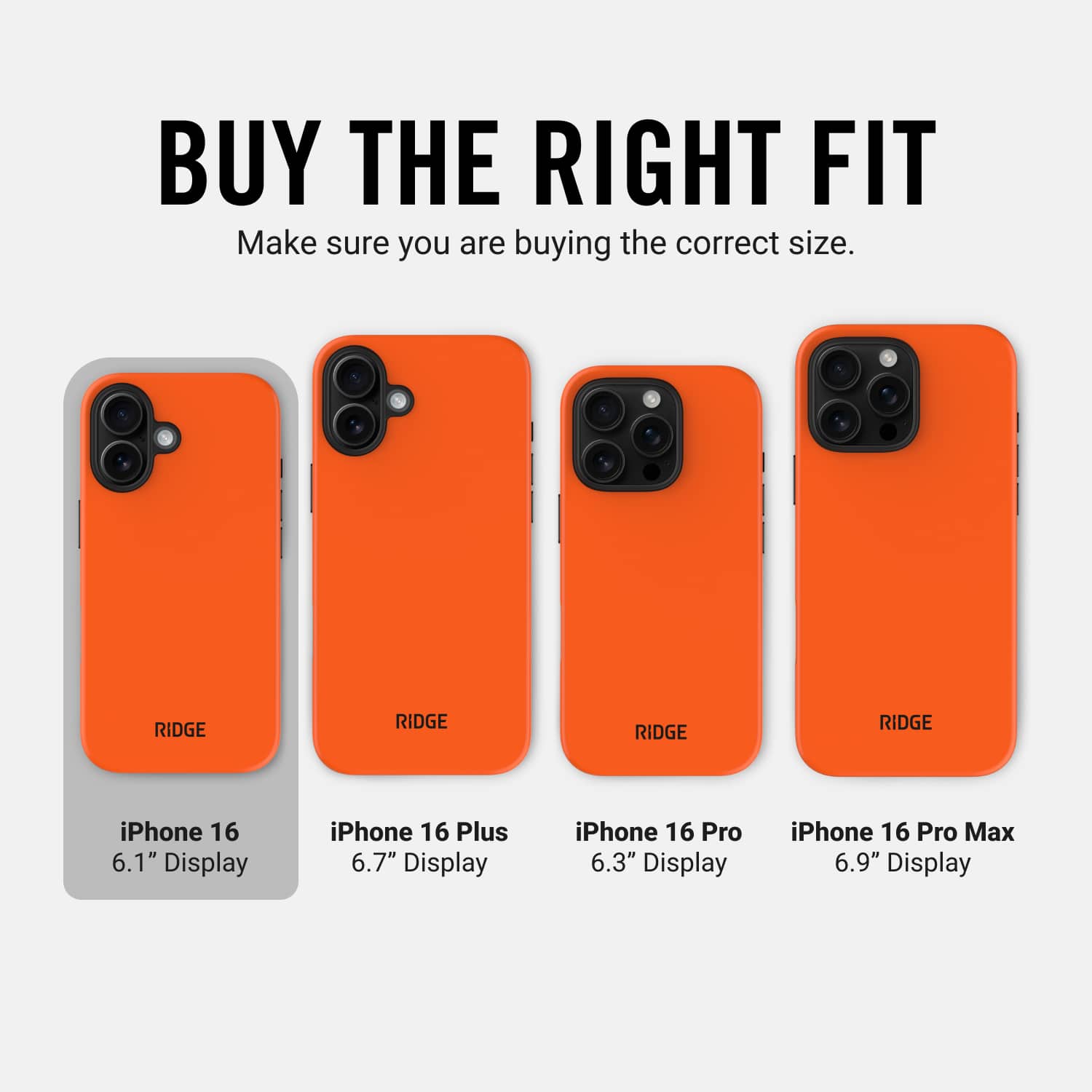 BUY THE RIGHT FIT Make sure you are buying the correct size. Ridge offers cases for iPhone 16, iPhone 16 Plus, iPhone 16 Pro, and iPhone 16 Pro Max. The image shows three different sizes of Ridge cases for the iPhone 16 series, with each case designed to fit the corresponding device.