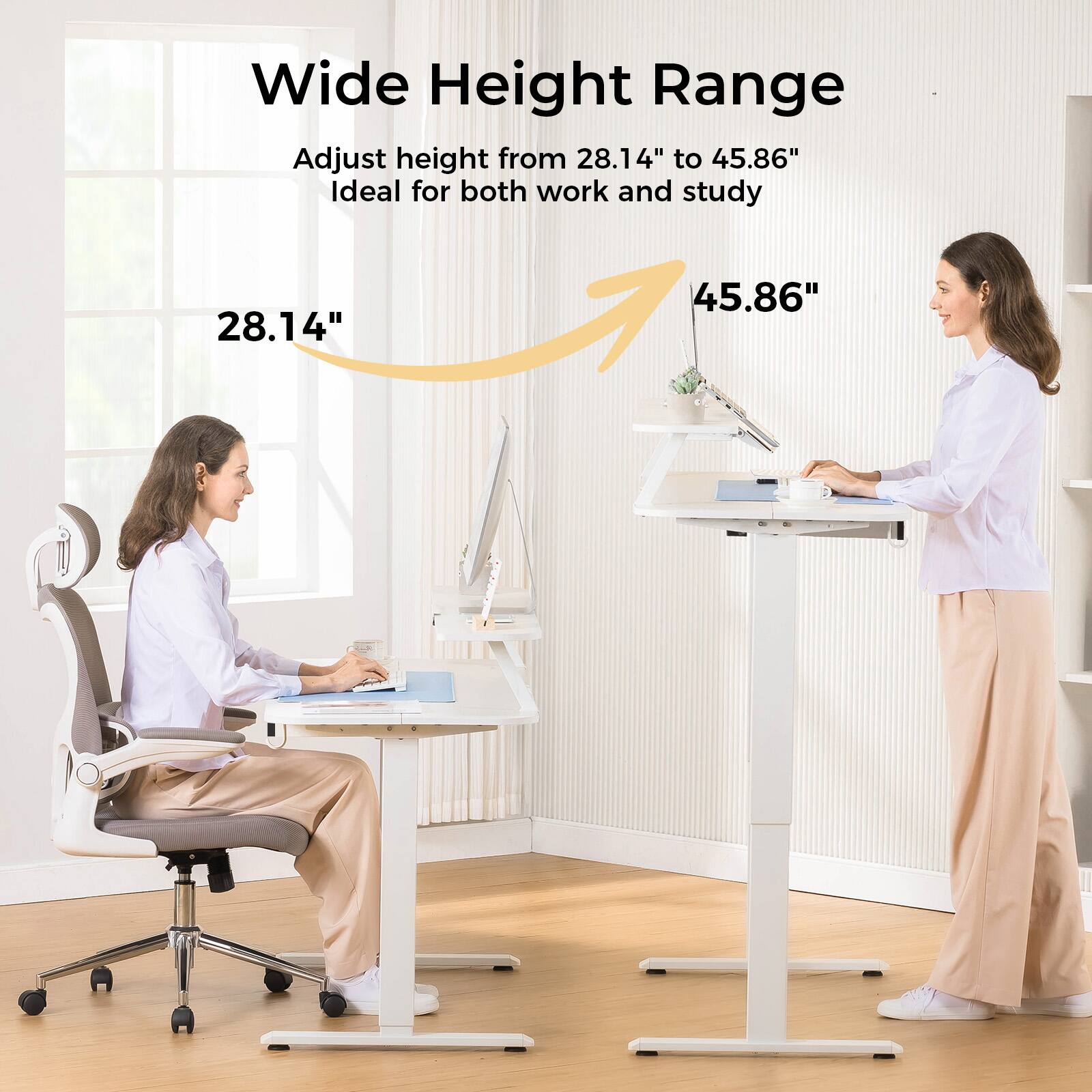 Wide Height Range

Adjust height from 28.14" to 45.86"

Ideal for both work and study

28.14"

45.86"