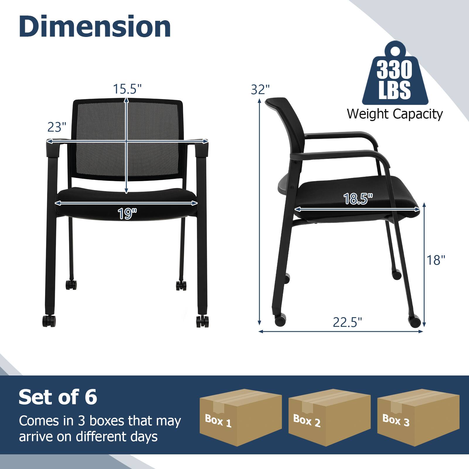 Dimension  
23" x 15.5" x 19"  
Weight Capacity: 330 LBS  
32" x 18.5" x 18" x 22.5"  

Set of 6  
Comes in 3 boxes that may arrive on different days  
Box 1 Box 2 Box 3