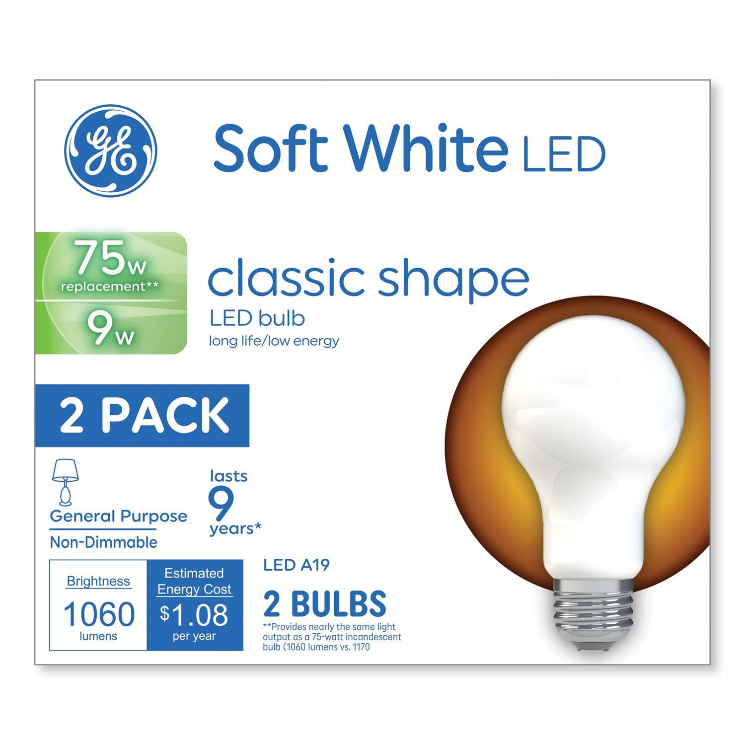 Soft White LED  
Classic Shape  
75w Replacement**  
LED Bulb  
9w  
Long Life/Low Energy  

2 Pack  
General Purpose  
Non-Dimmable  
Lasts 9 Years*  

Brightness: 1060 Lumens  
Estimated Energy Cost: $1.08 per year  

LED A19  
2 Bulbs  

*Provides nearly the same light output as a 75-watt incandescent bulb (1060 lumens vs. 1170 lumens)