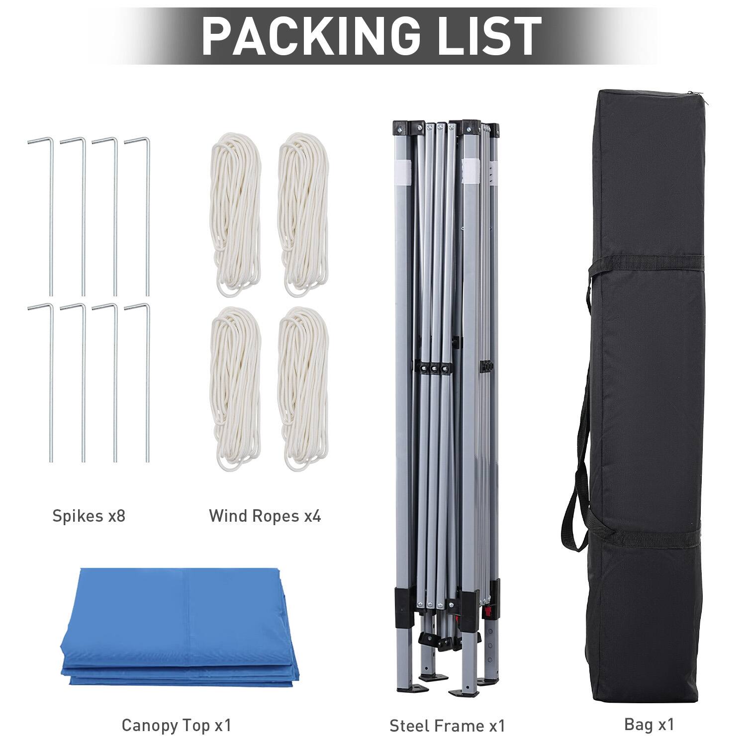 PACKING LIST
Spikes x8
Wind Ropes x4
Canopy Top x1
Steel Frame x1
Bag x1