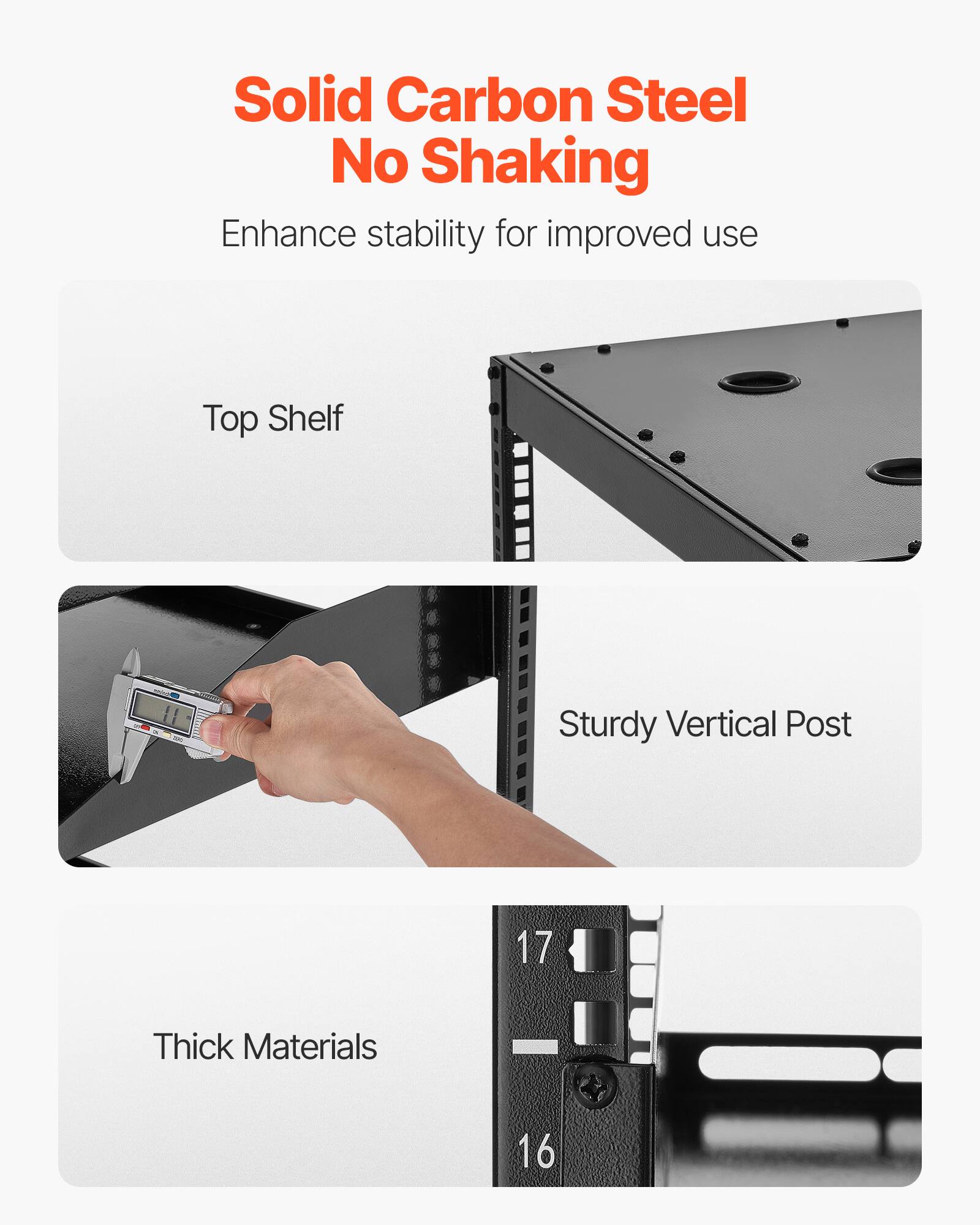 Solid Carbon Steel  
No Shaking  
Enhance stability for improved use  

Top Shelf  

Sturdy Vertical Post  

Thick Materials  

17  
16