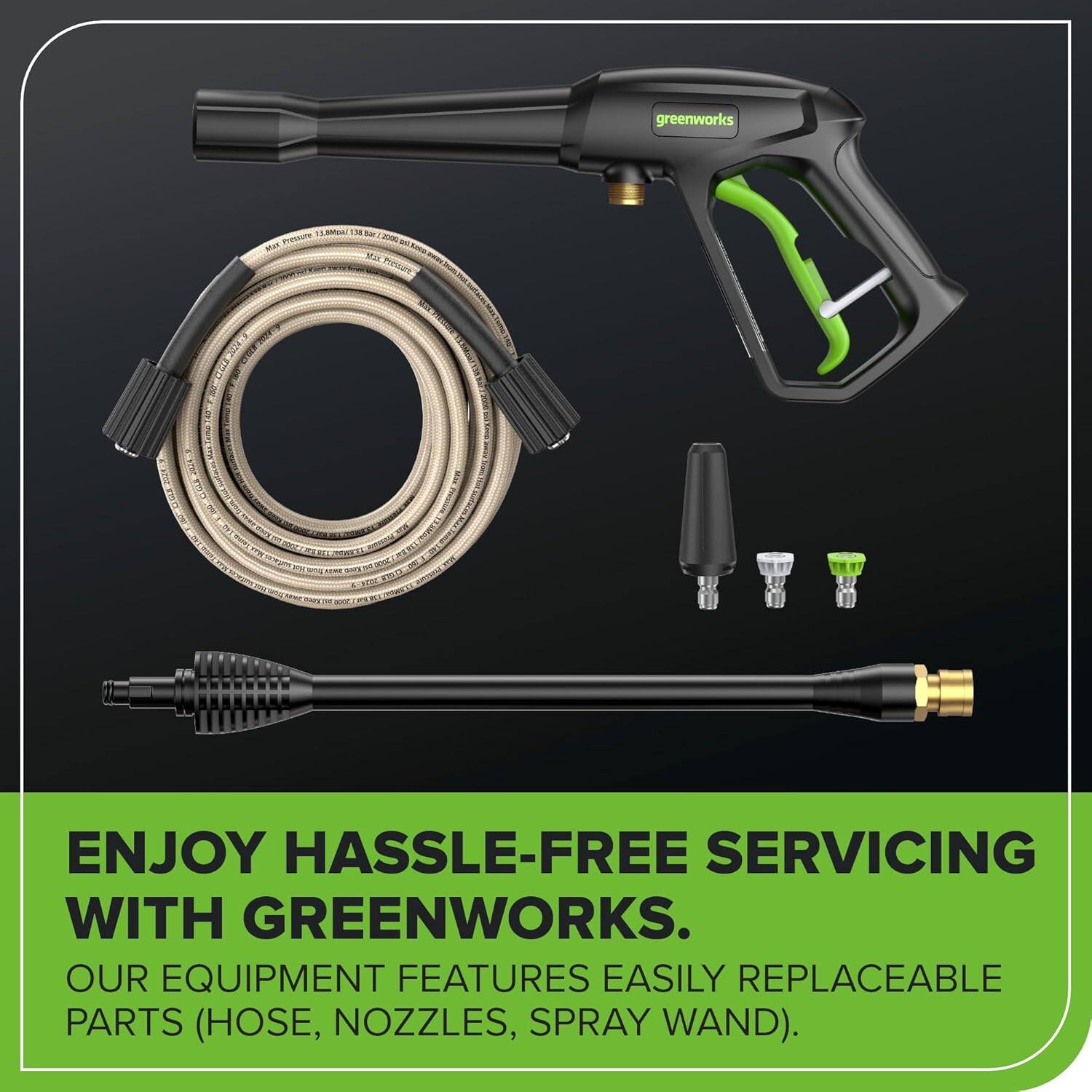 ENJOY HASSLE-FREE SERVICING WITH GREENWORKS.  
OUR EQUIPMENT FEATURES EASILY REPLACEABLE PARTS (HOSE, NOZZLES, SPRAY WAND).