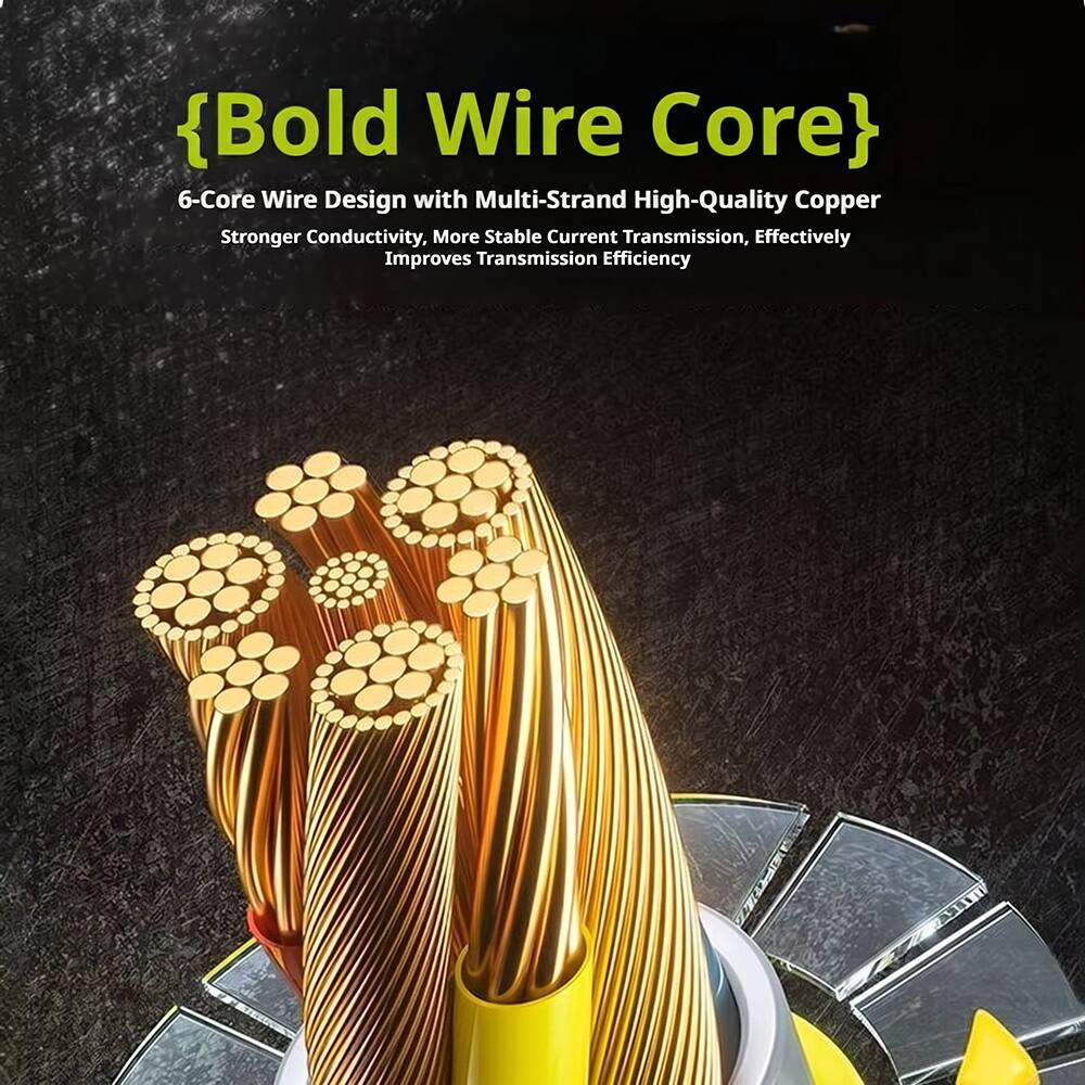 {Bold Wire Core}  
6-Core Wire Design with Multi-Strand High-Quality Copper  
Stronger Conductivity, More Stable Current Transmission, Effectively Improves Transmission Efficiency