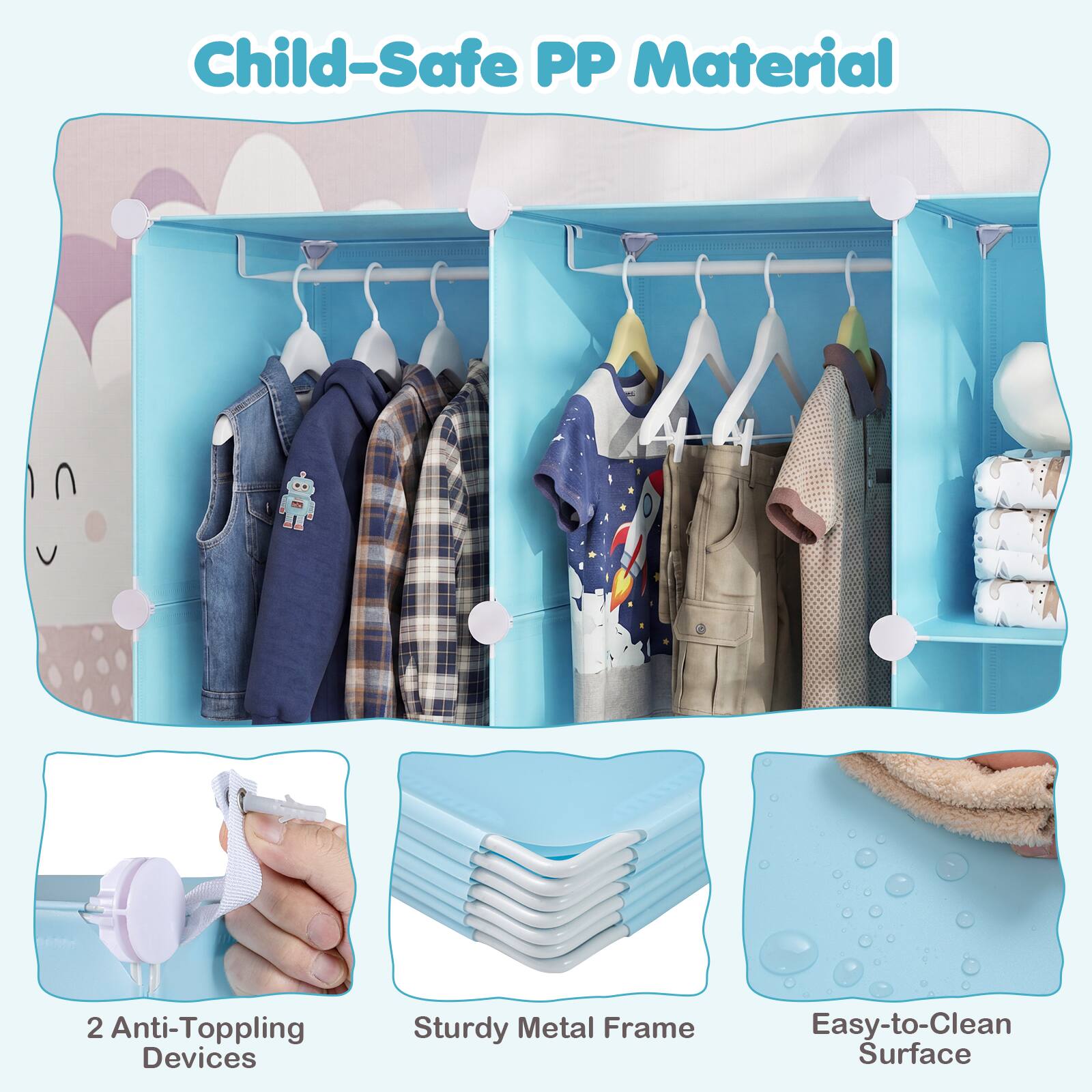 Child-Safe PP Material  
2 Anti-Toppling Devices  
Sturdy Metal Frame  
Easy-to-Clean Surface