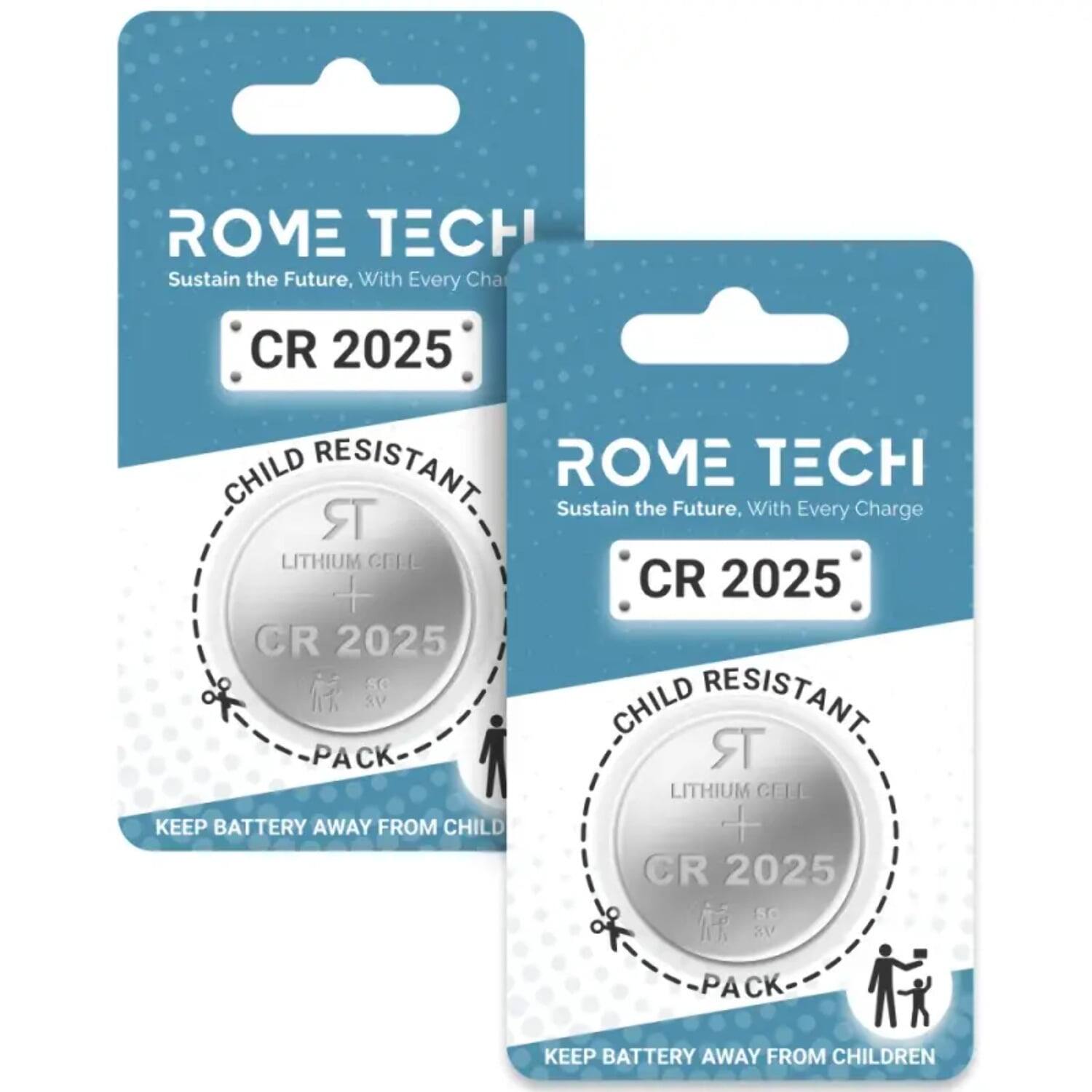 ROME TECH  
Sustain the Future, With Every Charge  

CR 2025  
CHILD RESISTANT  
LITHIUM CELL  
50 SV  
PACK  

KEEP BATTERY AWAY FROM CHILDREN