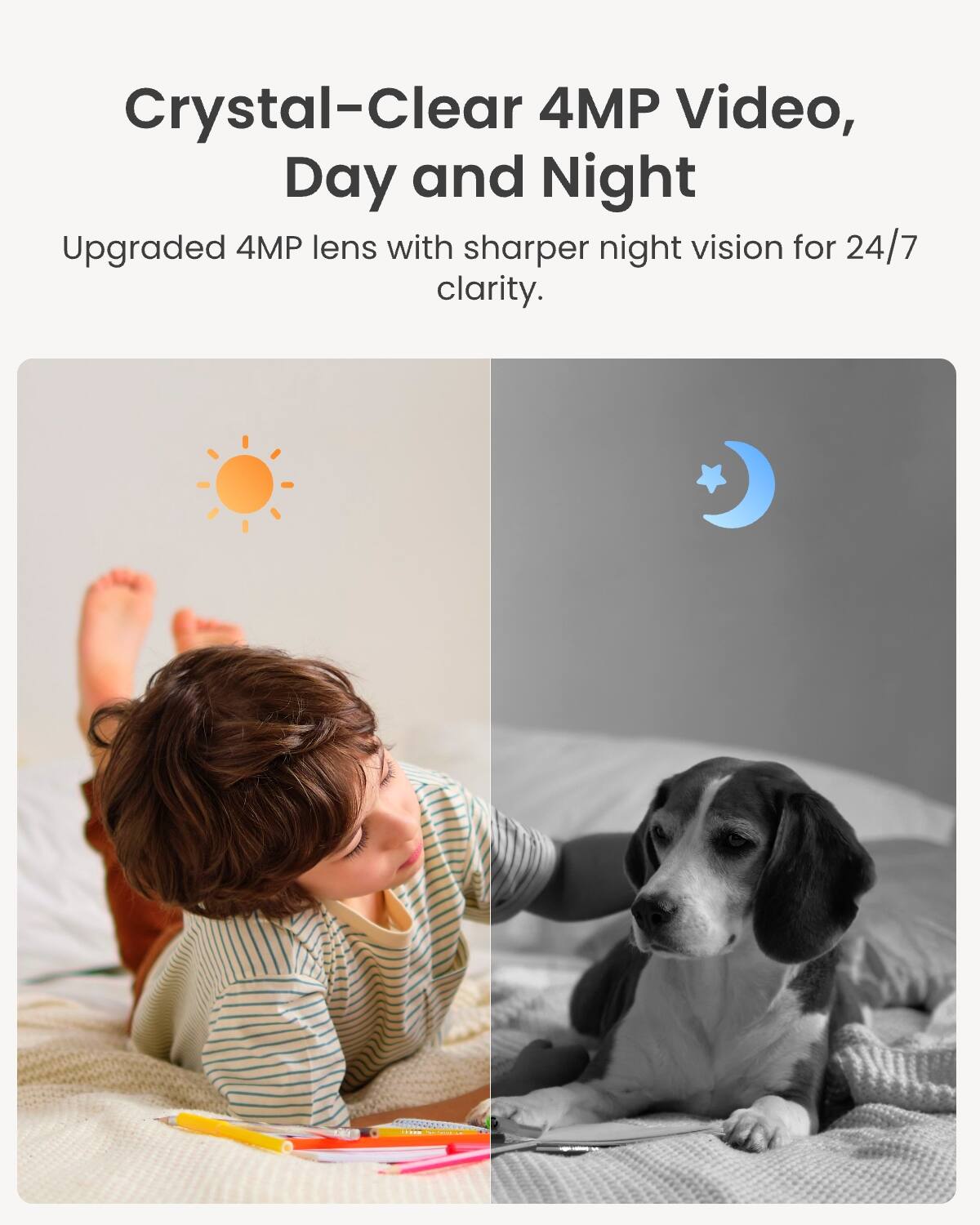 Crystal-Clear 4MP Video, Day and Night  
Upgraded 4MP lens with sharper night vision for 24/7 clarity.