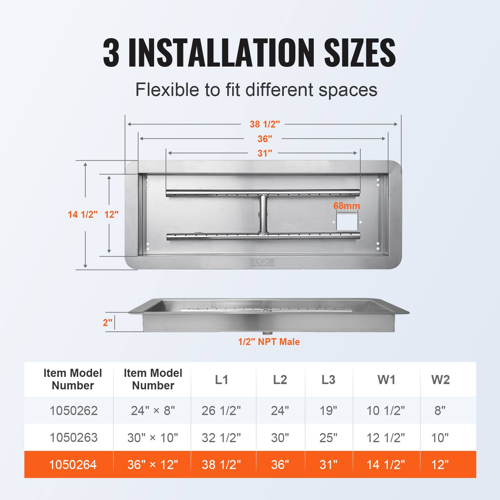 3 INSTALLATION SIZES  
Flexible to fit different spaces  

38 1/2"  
36"  
31"  
14 1/2"  
12"  

68mm  
2"  
1/2" NPT Male  

Item Model Number | Item Model Number | L1 | L2 | L3 | W1 | W2  
1050262 | 24" x 8" | 26 1/2" | 24" | 19" | 10 1/2" | 8"  
1050263 | 30" x 10" | 32 1/2" | 30" | 25" | 12 1/2" | 10"  
1050264 | 36" x 12" | 38 1/2" | 36" | 31" | 14 1/2" | 12"
