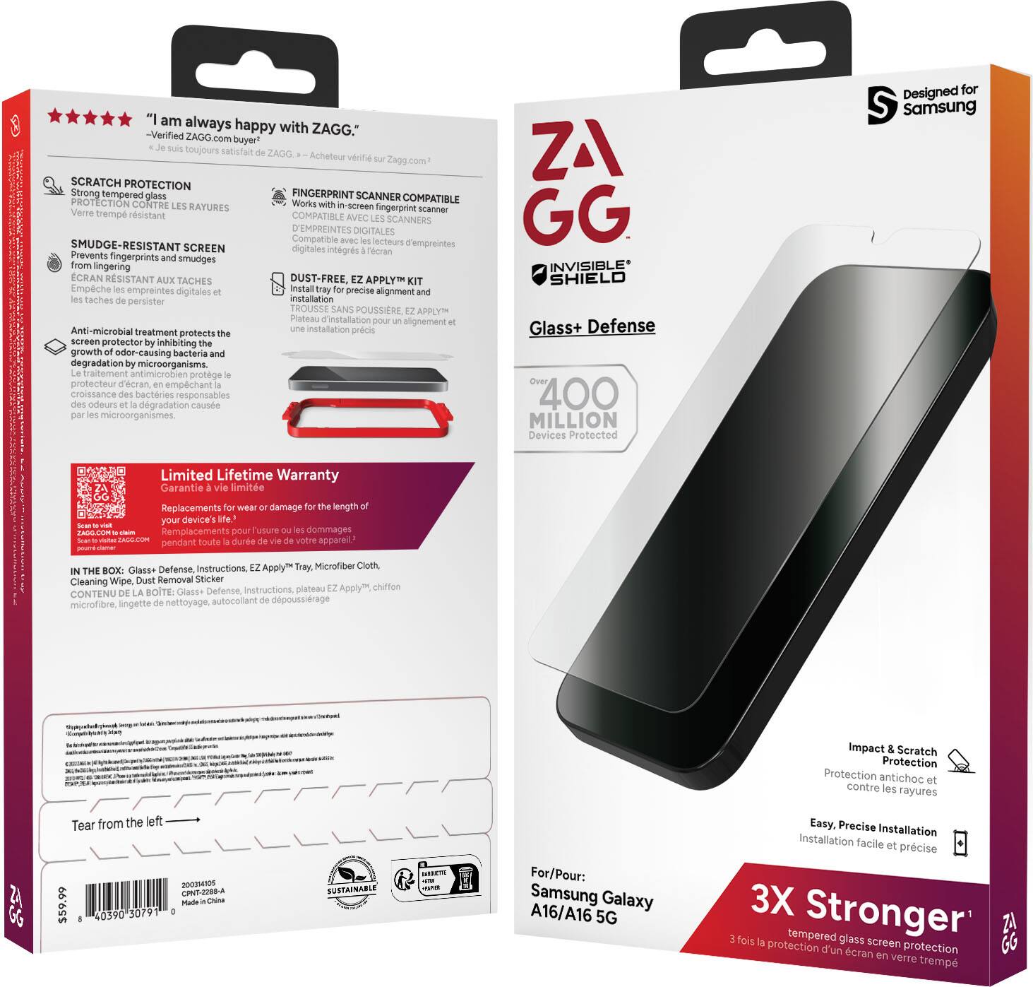 "I am always happy with ZAGG." -Verified ZAGO.com buyer!
ZAGG Glass+ Defense 400 MILLION Devices Protected De
ZAGG SCRATCH PROTECTION
Strong tempered glass
FINGERPRINT SCANNER PROTI COMPATIBLE
TION CONTRE RAYURES
Works n-Scmeen
Verre fingerprint scanner tremp rsistant
COMPATIBLE AVEC SCANNERS D'EMPREINTES DIGITALES
Compatible lecteurs 'empreintes SMUDGE-RESISTANT SCREEN digitales intgrs cran
Prevents fingerprints smudges from lngering
CRAN RESISTANT AUX TACHES
DUST-FREE APPLY
Empeche empreintes digitales install precise alignment
TROUSSE SANS POUSSIERE APPLY
Plateau d'installation alignement
Anti-microbial treatment protects installation oricis screen protector inhibiting growth odor-causing bacteria degradation microorganiams.
traitement antimicrobien protge protecteur d'ecran empechant croissance bacteries responsables odeurs dgradation cause microorganismes
ZAGG INVISIBLE* SHIELD Glass+ Defense 3X Stronger