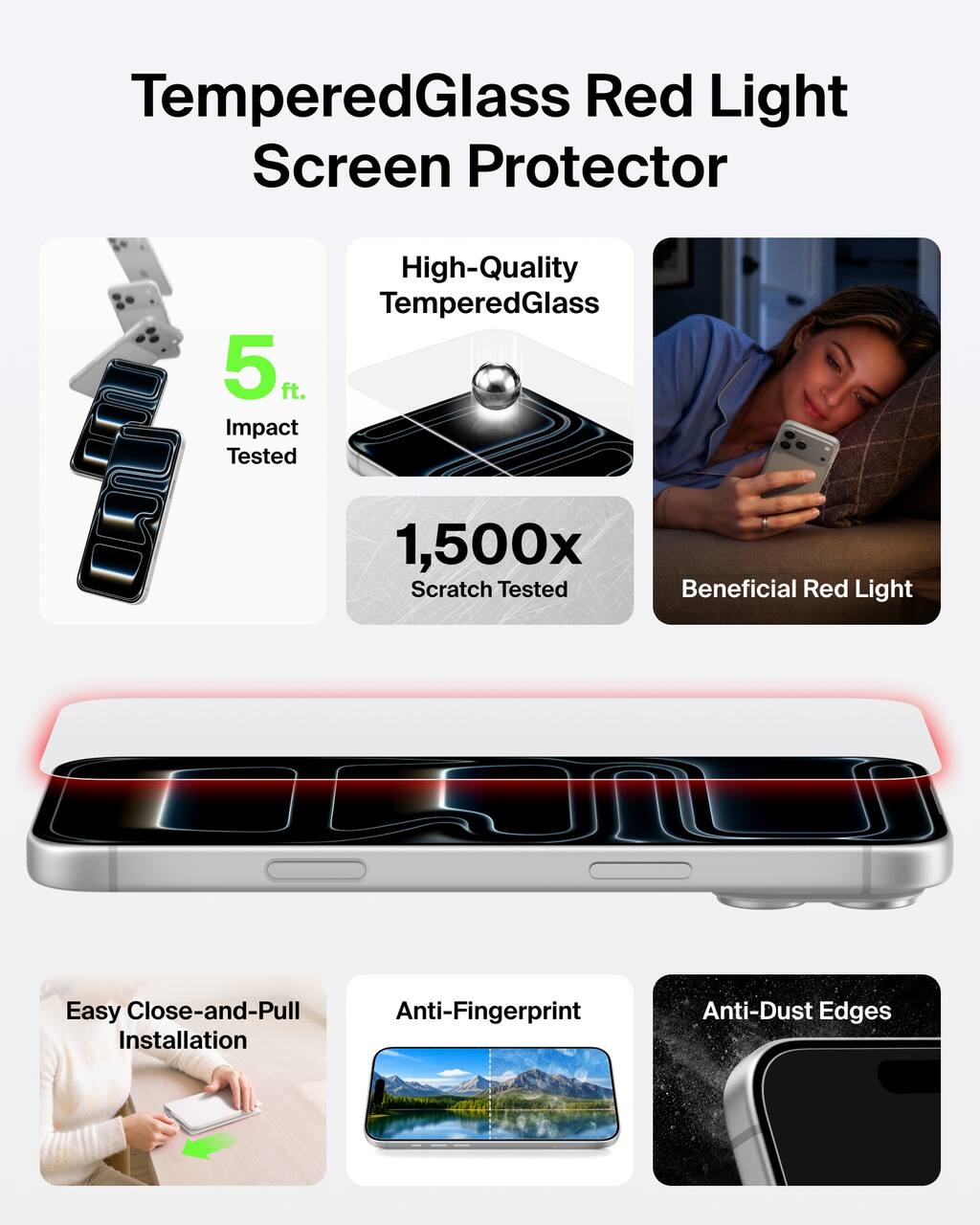 TemperedGlass Red Light Screen Protector

High-Quality TemperedGlass
5 ft. Impact Tested
1,500x Scratch Tested
Beneficial Red Light
Easy Close-and-Pull Anti-Fingerprint Installation
Anti-Dust Edges