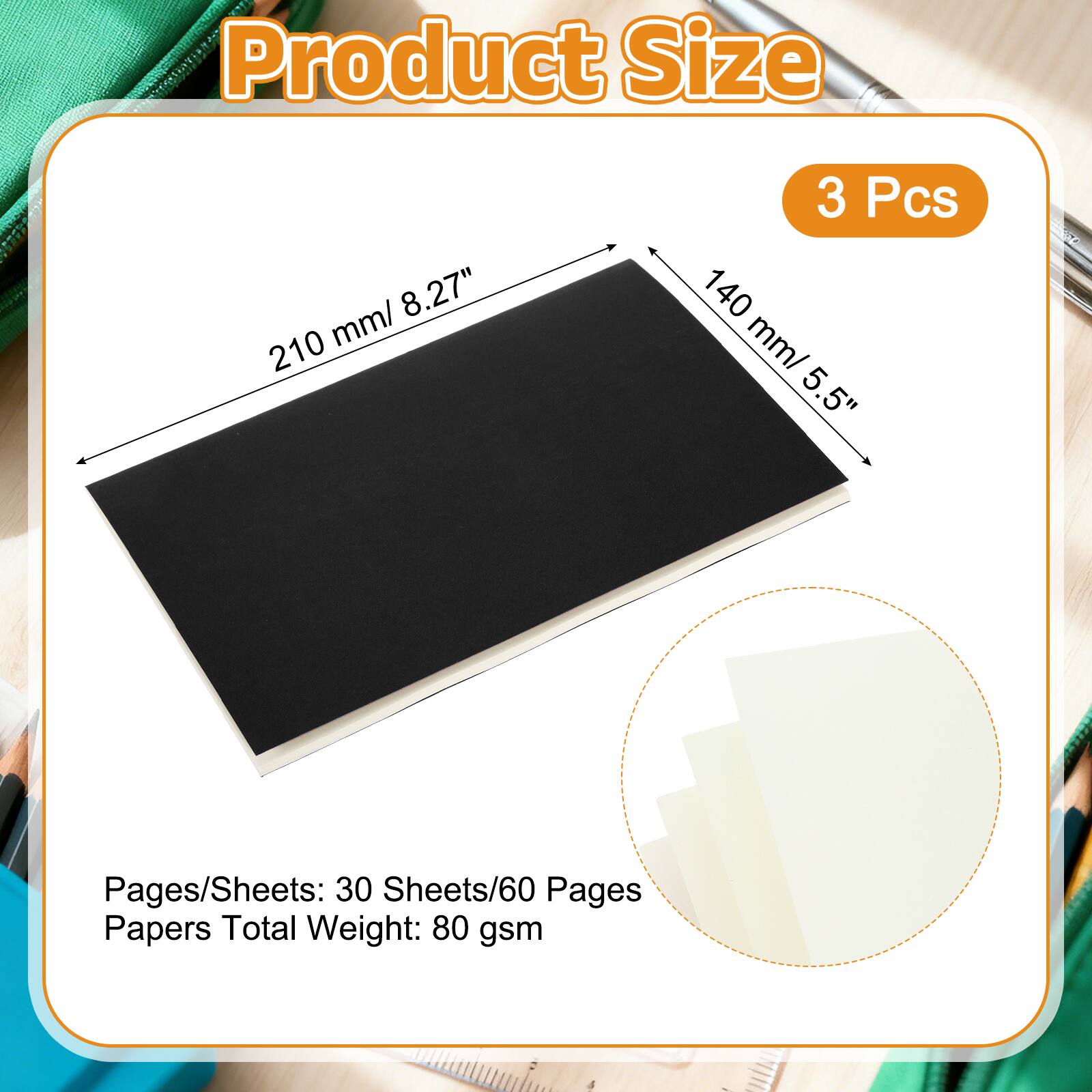 Product Size: 210 mm/ 8.27" x 140 mm/ 5.5"  
3 Pcs  
Pages/Sheets: 30 Sheets/60 Pages  
Papers Total Weight: 80 gsm