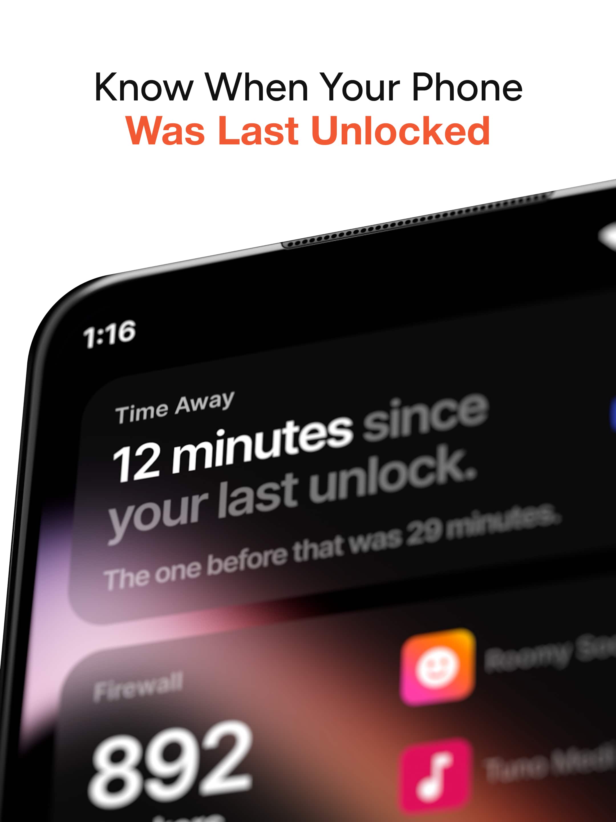 Know When Your Phone Was Last Unlocked
1:16
Time Away
12 minutes since your last unlock.
The one before that was 29 minutes.
Firewall
892
Roomy Se
Tune Mell