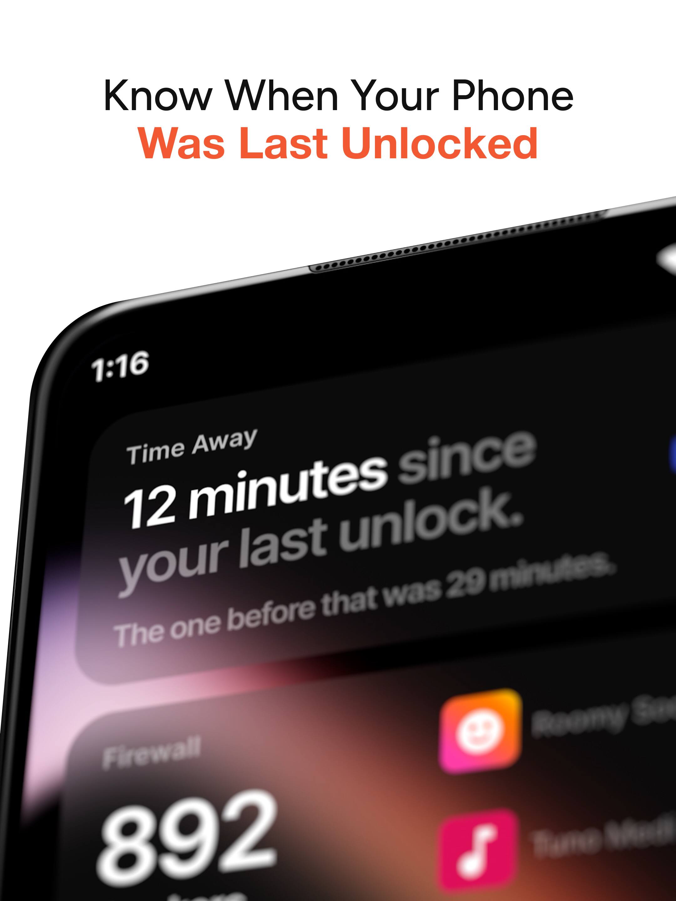 Know When Your Phone Was Last Unlocked

1:16

Time Away
12 minutes since your last unlock.
The one before that was 29 minutes.

Firewall
892

Roomy Se
Tune Mell