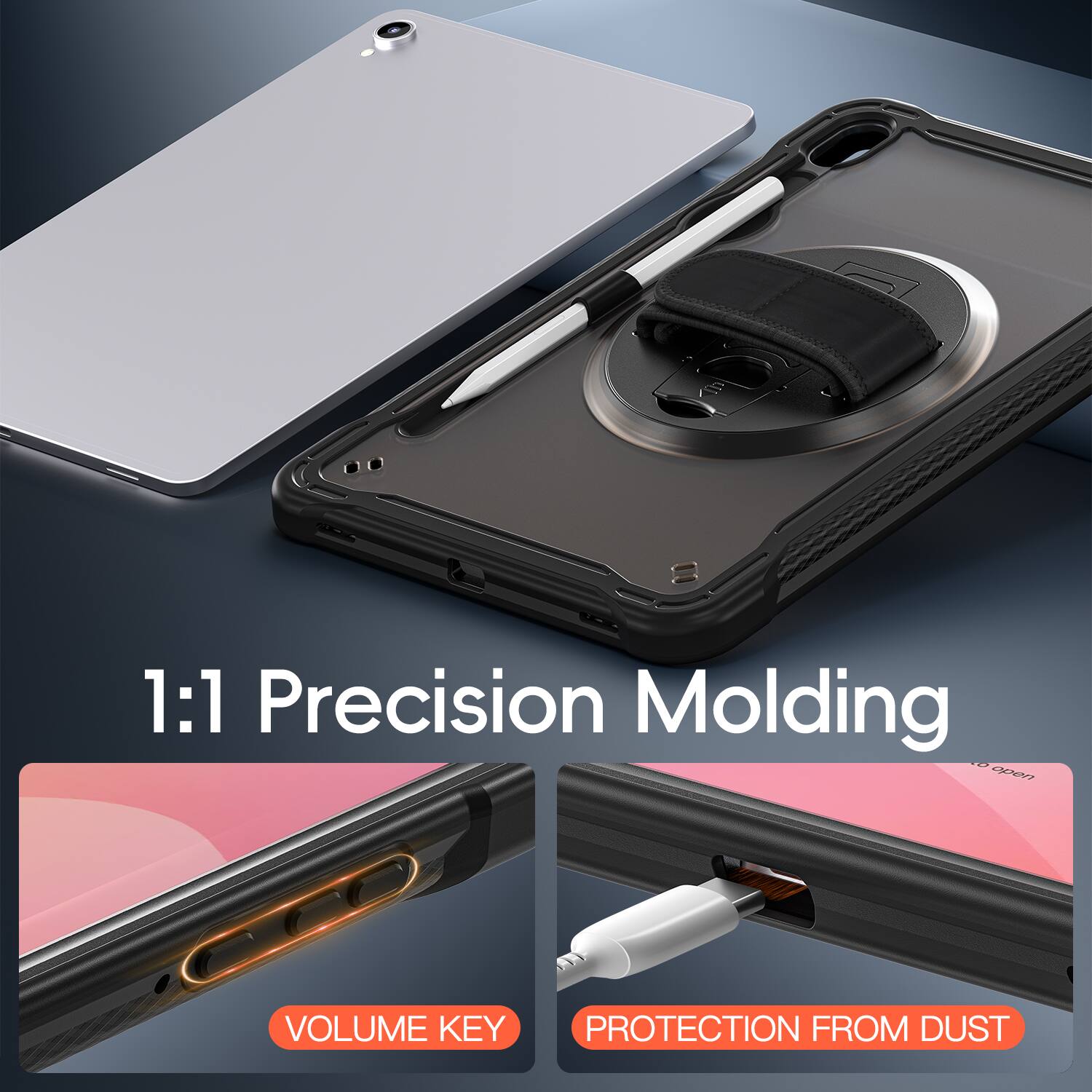 1:1 Precision Molding  
1:1 Precision Molding  
VOLUME KEY  
PROTECTION FROM DUST