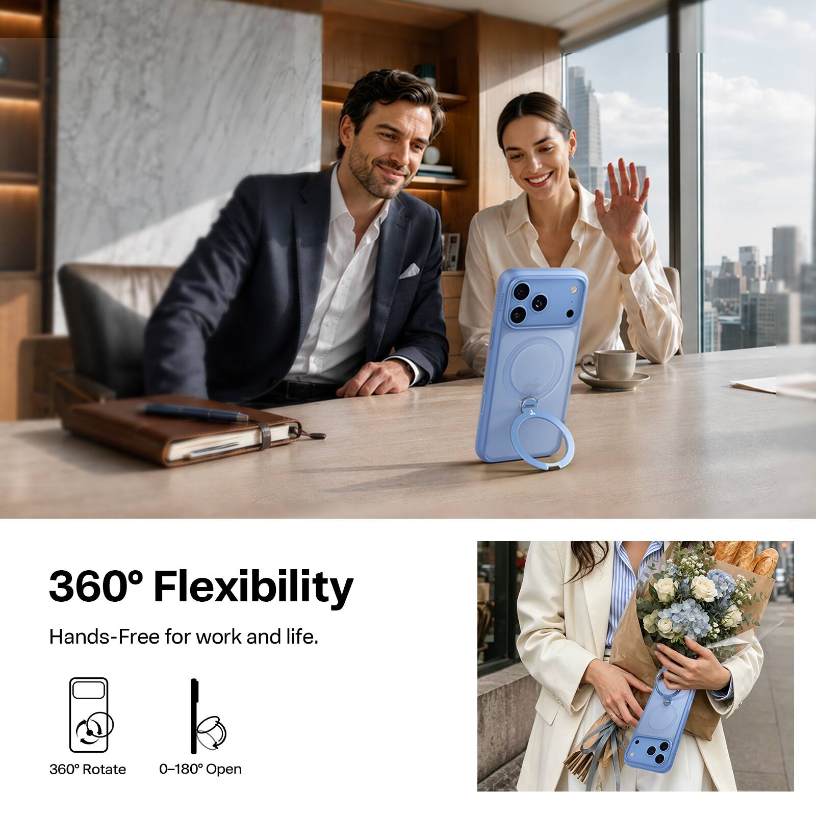 360° Flexibility  
Hands-Free for work and life.  
360° Rotate  
0-180° Open