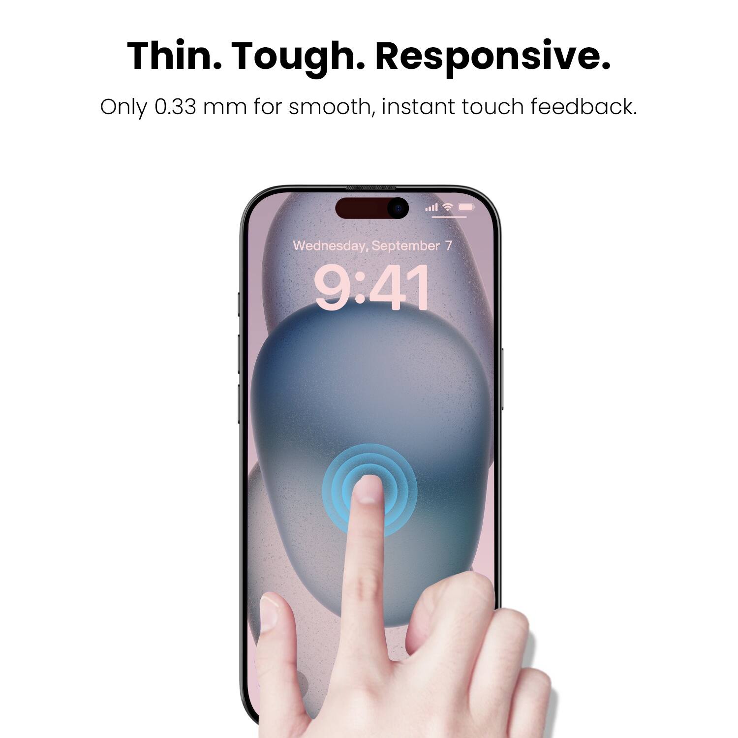 Thin. Tough. Responsive.  
Only 0.33 mm for smooth, instant touch feedback.  

Wednesday, September 7  
9:41
