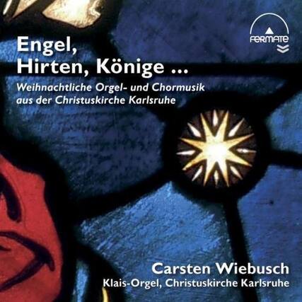 Engel, Hirten, Könige ...
Weihnachtliche Orgel- und Chormusik aus der Christuskirche Karlsruhe
Carsten Wiebusch
Klais-Orgel, Christuskirche Karlsruhe
FERMATE