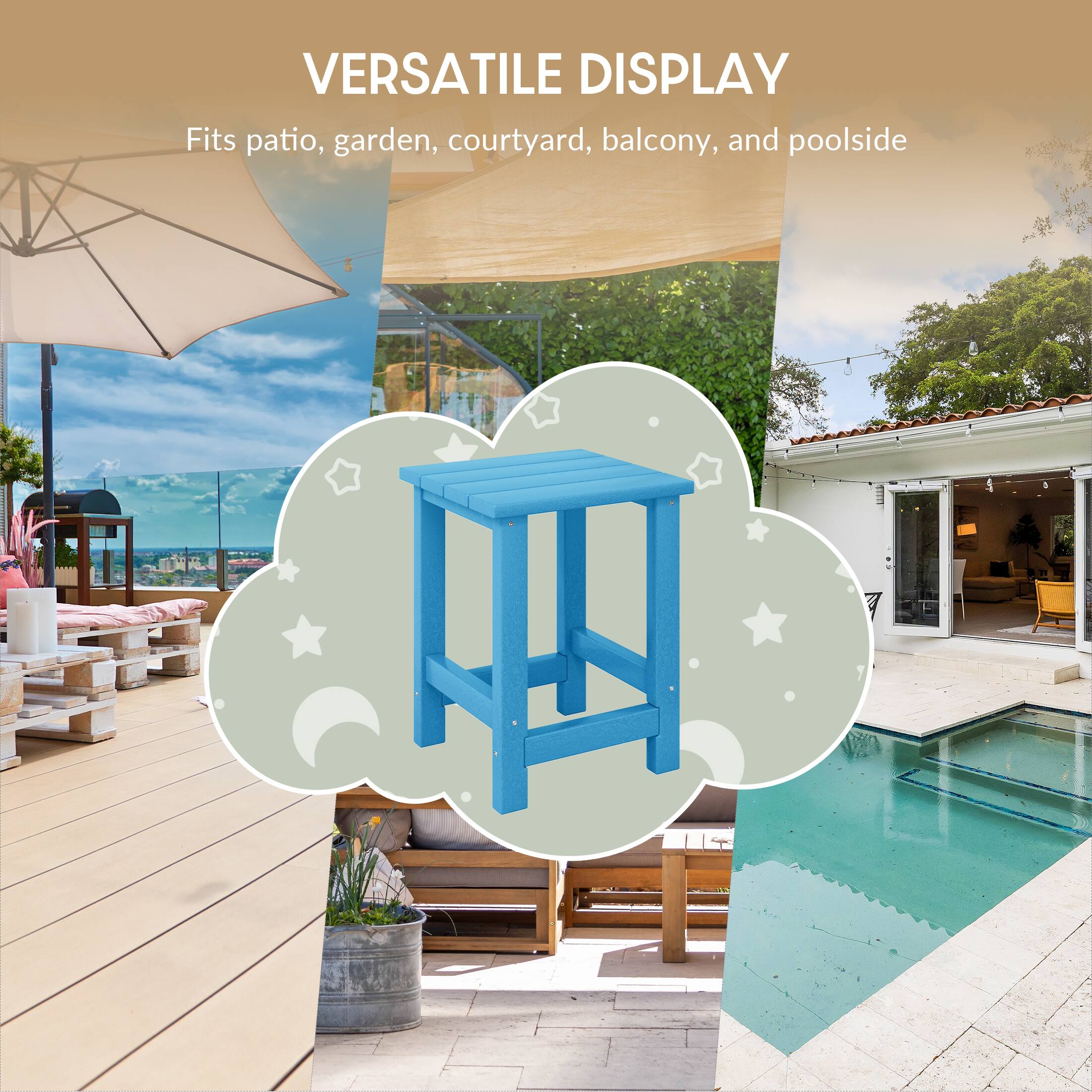 VERSATILE DISPLAY  
Fits patio, garden, courtyard, balcony, and poolside