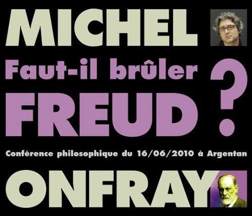MICHEL  
Faut-il brûler FREUD ?  
ONFRAY  

Conférence philosophique du 16/06/2010 à Argentan