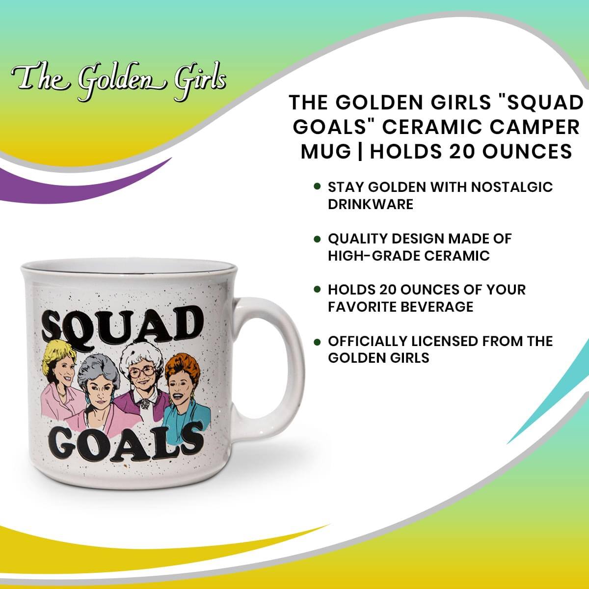 The Golden Girls

THE GOLDEN GIRLS "SQUAD GOALS" CERAMIC CAMPER MUG | HOLDS 20 OUNCES

- STAY GOLDEN WITH NOSTALGIC DRINKWARE
- QUALITY DESIGN MADE OF HIGH-GRADE CERAMIC
- HOLDS 20 OUNCES OF YOUR FAVORITE BEVERAGE
- OFFICIALLY LICENSED FROM THE GOLDEN GIRLS