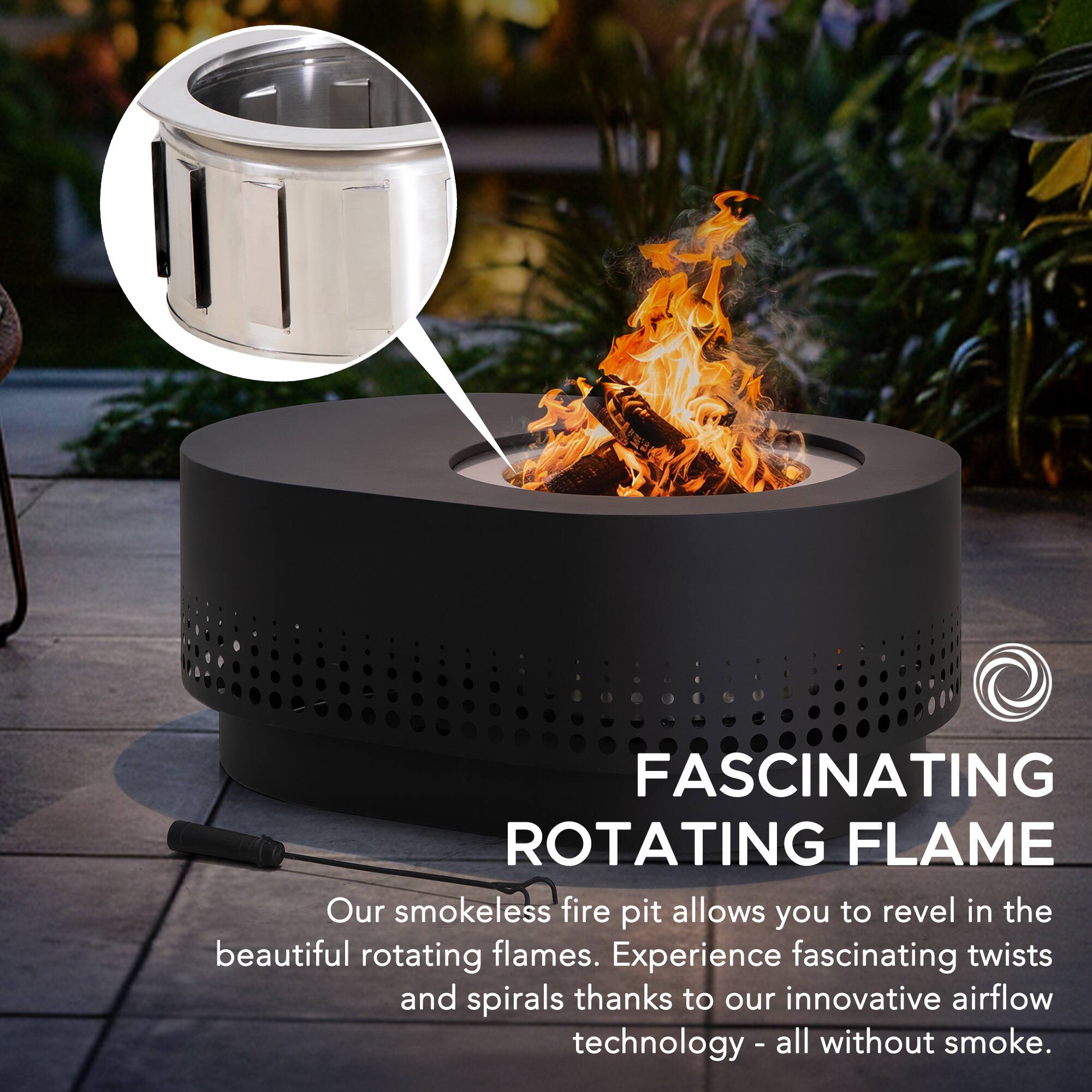 FASCINATING ROTATING FLAME

Our smokeless fire pit allows you to revel in the beautiful rotating flames. Experience fascinating twists and spirals thanks to our innovative airflow technology - all without smoke.