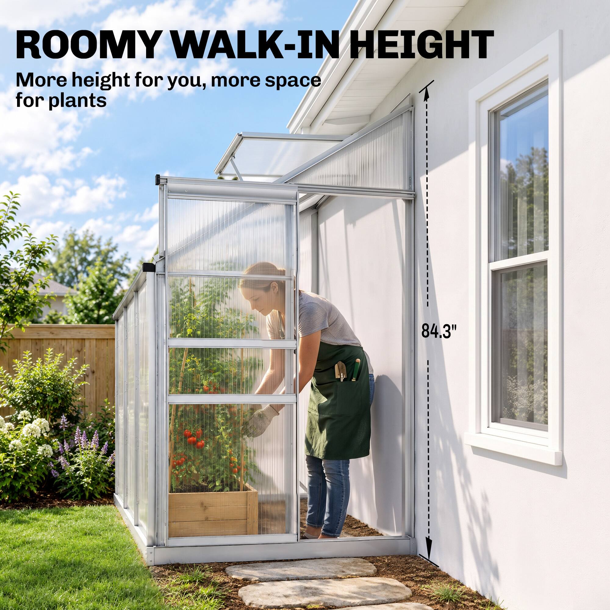ROOMY WALK-IN HEIGHT  
More height for you, more space for plants  
84.3"