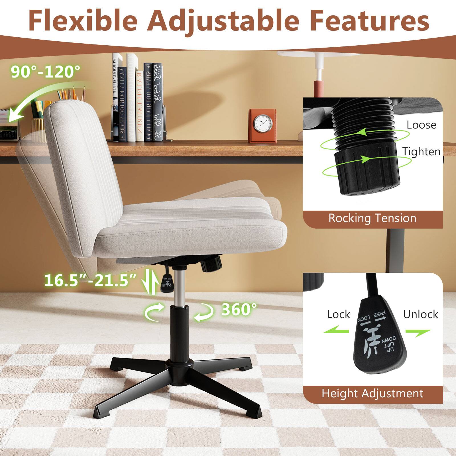 Flexible Adjustable Features

90°-120°

Loose Tighten
Rocking Tension

16.5"-21.5"
360°

Lock Unlock
Height Adjustment