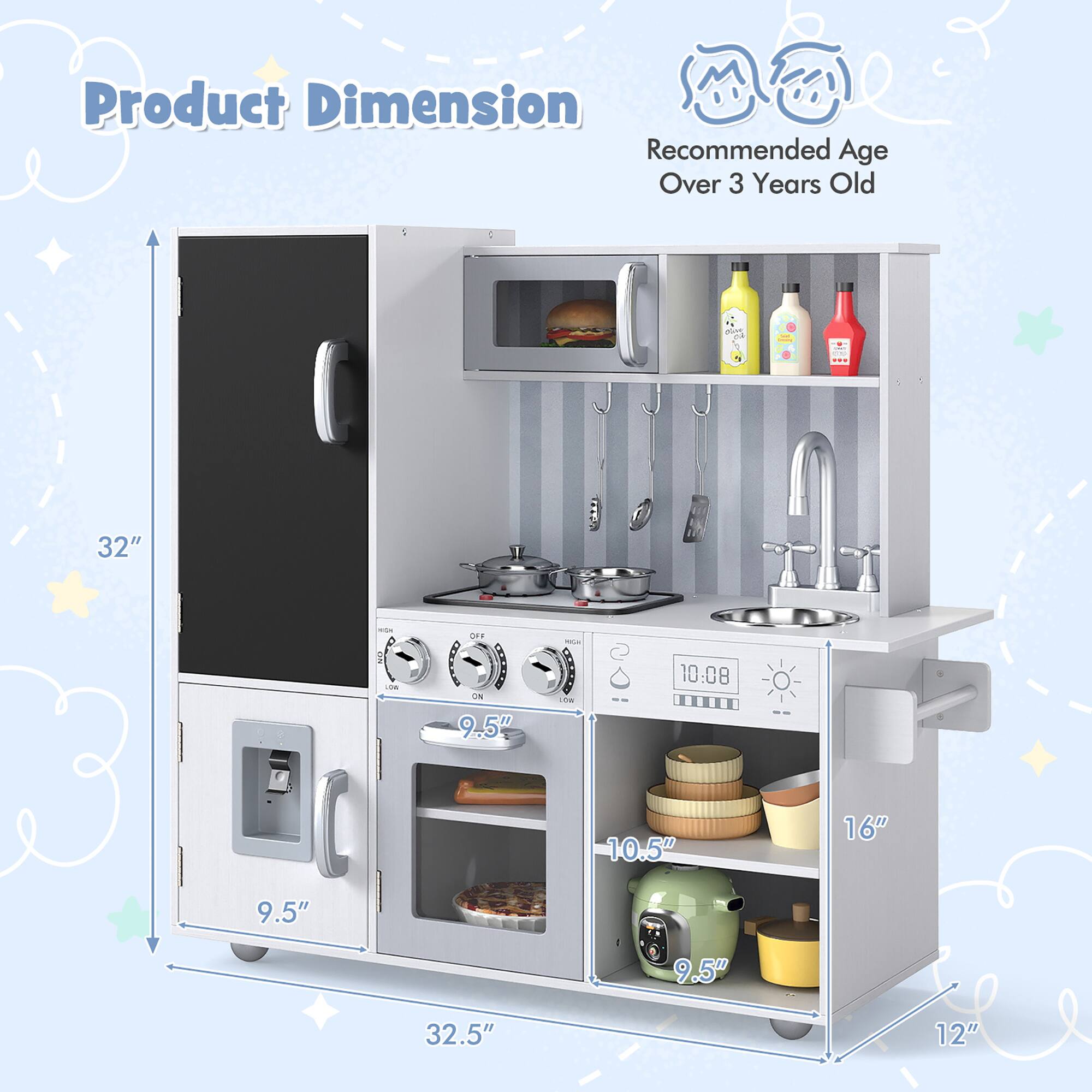 Product Dimension  
Recommended Age Over 3 Years Old  

- Height: 32"  
- Width: 32.5"  
- Depth: 16"  
- Oven Height: 9.5"  
- Oven Width: 9.5"  
- Counter Height: 10.5"  
- Sink Height: 12"