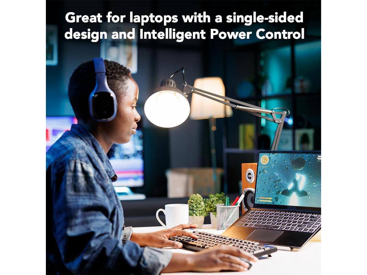 Great for laptops with a single-sided design and Intelligent Power Control