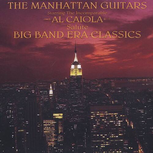THE MANHATTAN GUITARS  
Starring The Incomparable  
AL CAIOLA  
Salute  
BIG BAND ERA CLASSICS