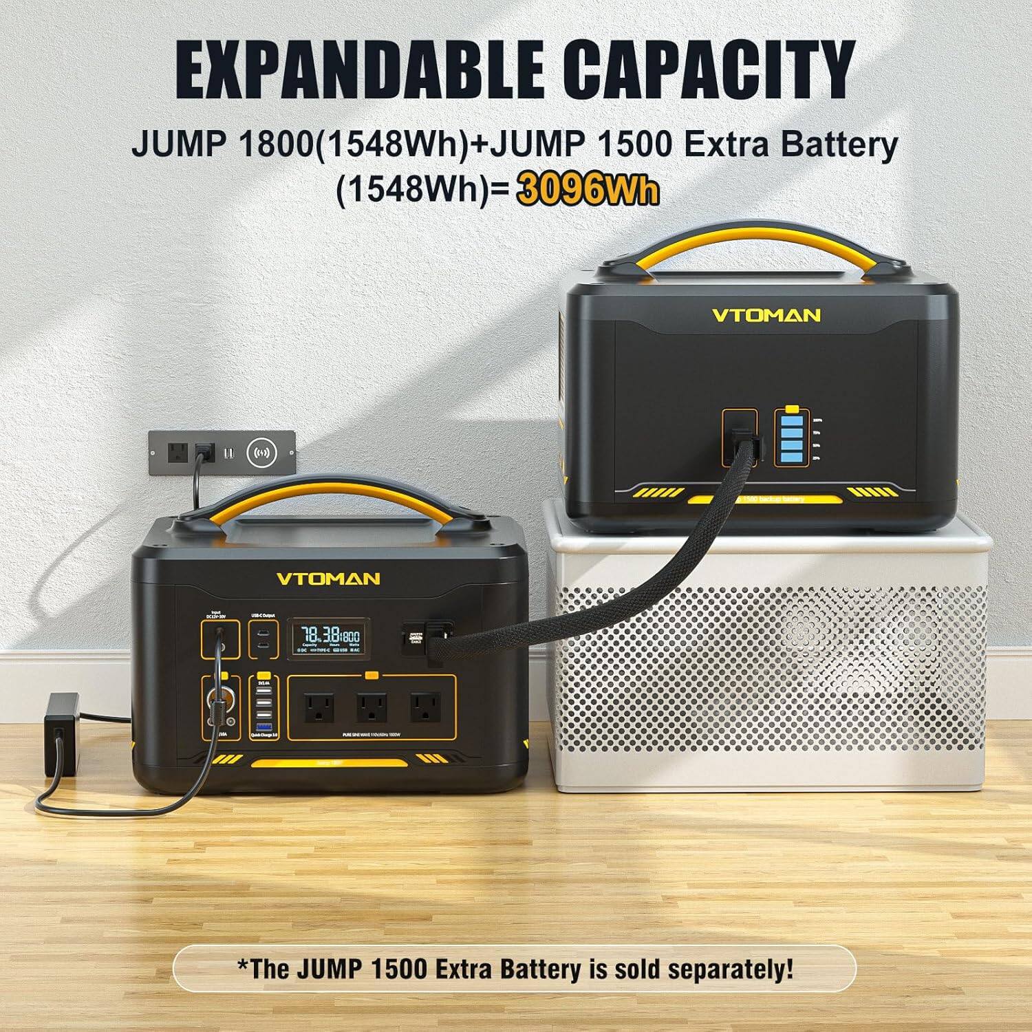 EXPANDABLE CAPACITY  
JUMP 1800 (1548Wh) + JUMP 1500 Extra Battery (1548Wh) = 3096Wh  
VTOMAN 14 () VTOMAN 18.3 38:800 800  

*The JUMP 1500 Extra Battery is sold separately!